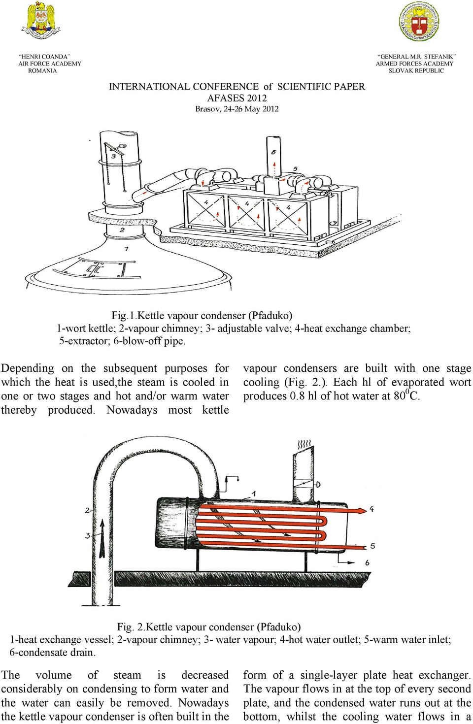 Nowadays most kettle vapour condensers are built with one stage cooling (Fig. 2.