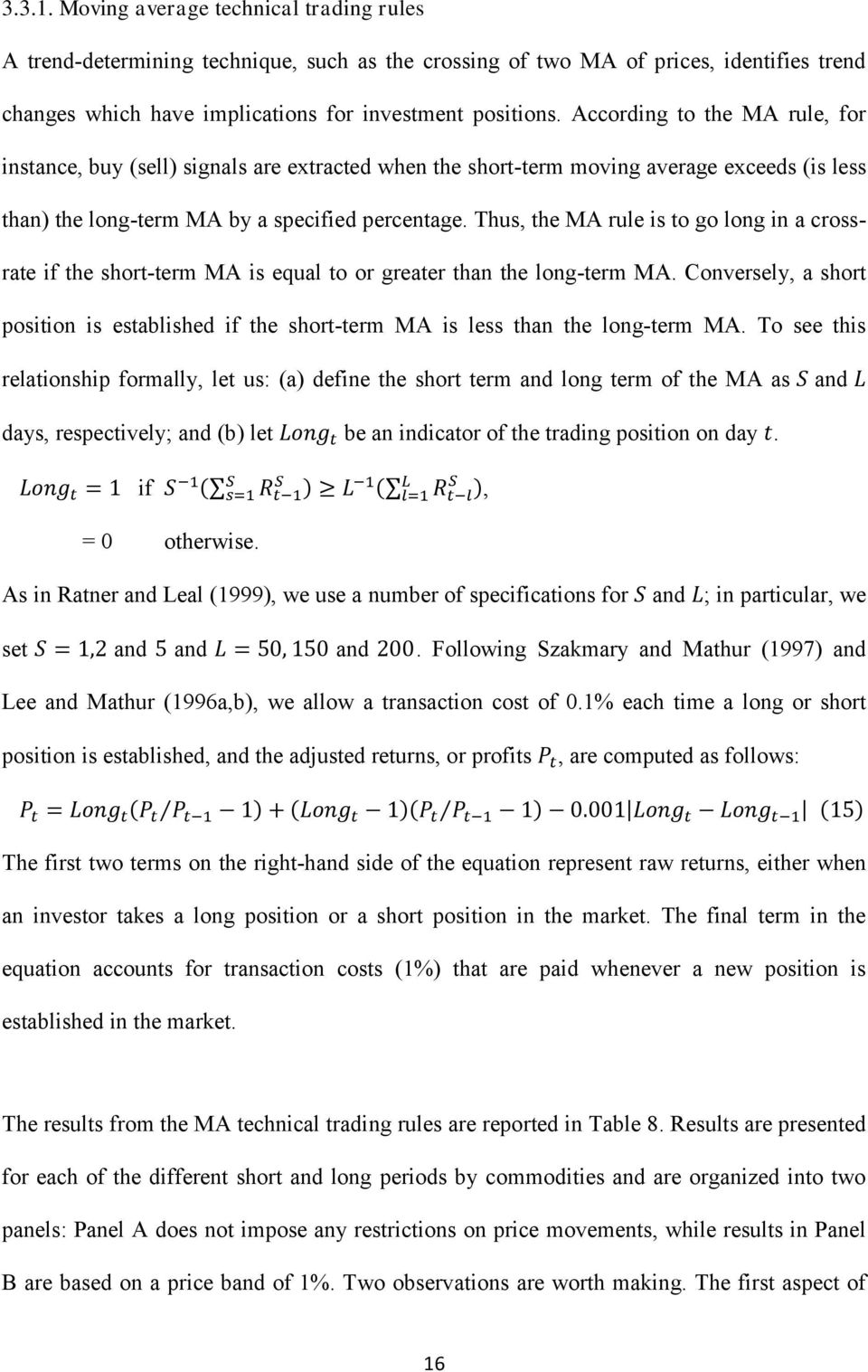 Thus, the MA rule is to go long in a crossrate if the short-term MA is equal to or greater than the long-term MA.