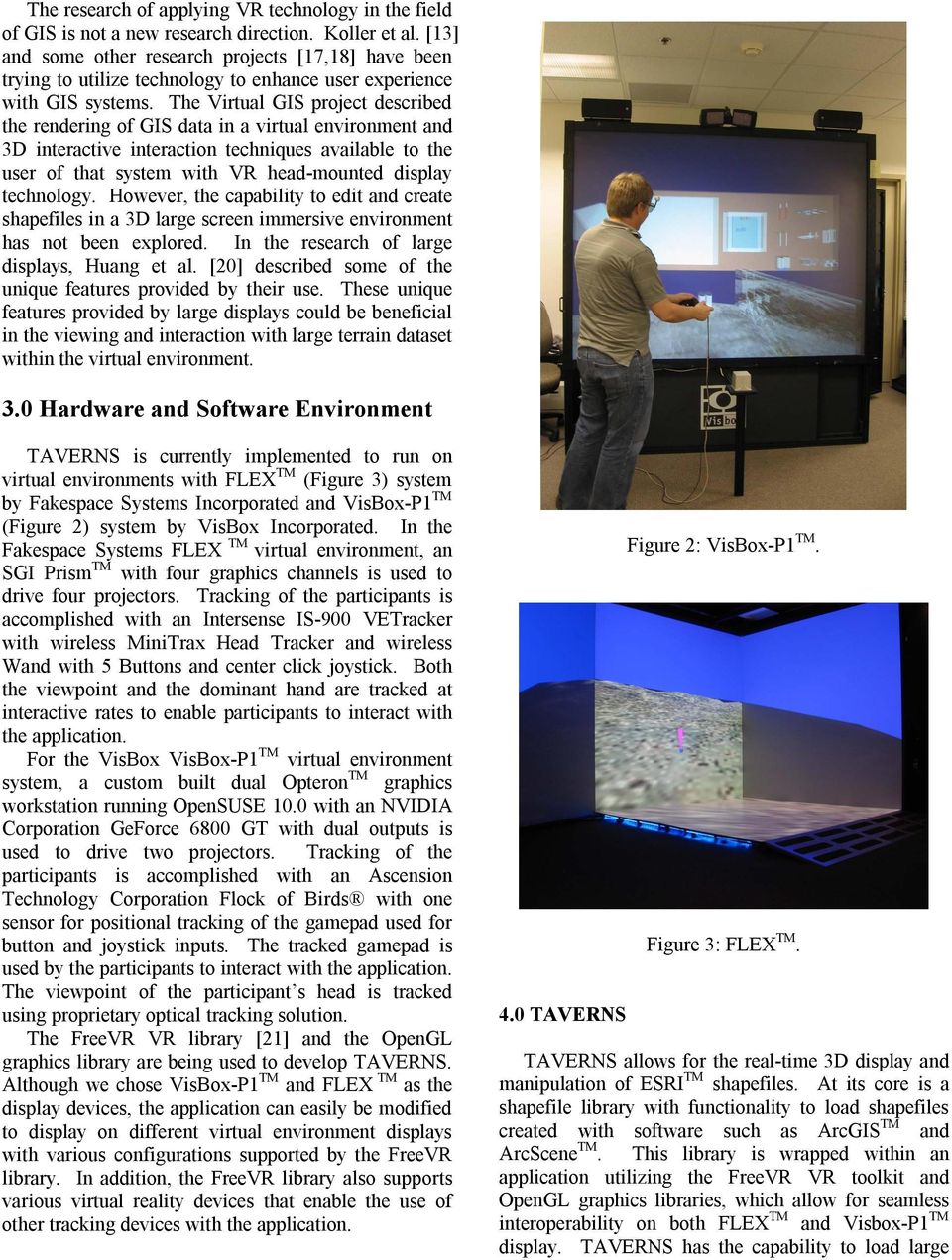 The Virtual GIS project described the rendering of GIS data in a virtual environment and 3D interactive interaction techniques available to the user of that system with VR head-mounted display