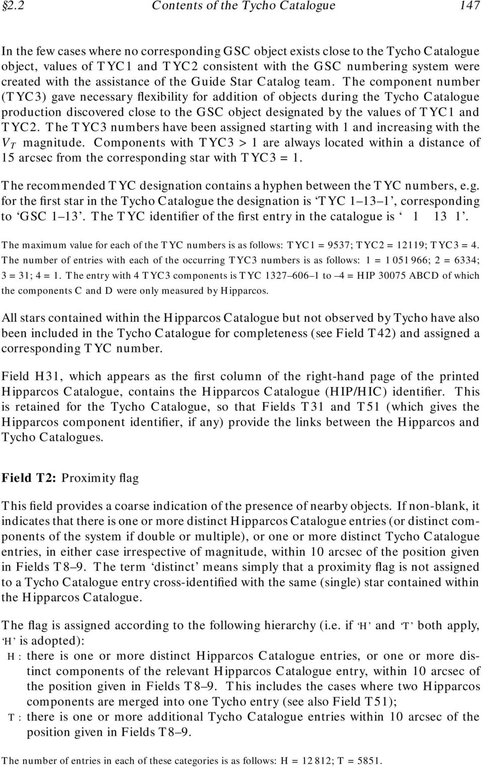 The component number (TYC3) gave necessary flexibility for addition of objects during the Tycho Catalogue production discovered close to the GSC object designated by the values of TYC1 and TYC2.