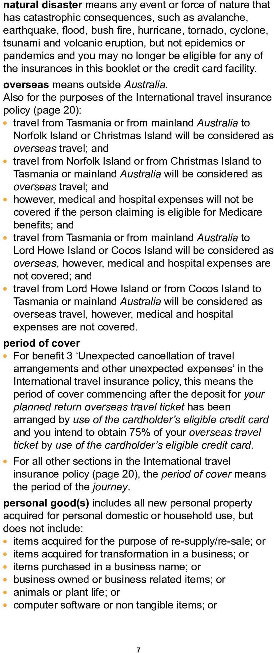 Also for the purposes of the International travel insurance policy (page 20): travel from Tasmania or from mainland Australia to Norfolk Island or Christmas Island will be considered as overseas