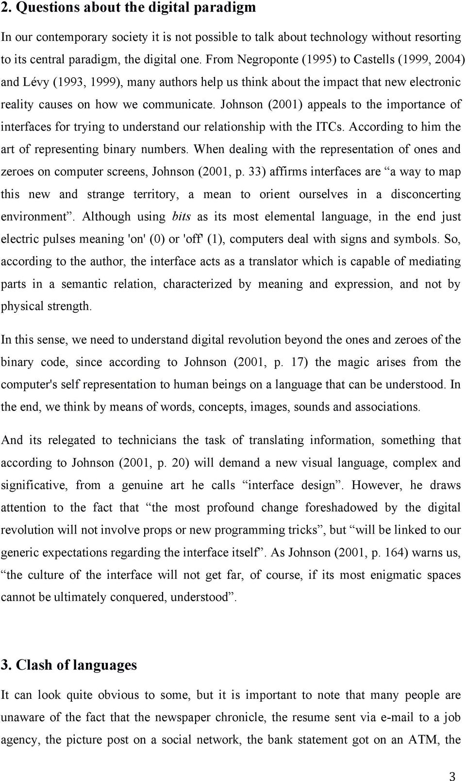 Johnson (2001) appeals to the importance of interfaces for trying to understand our relationship with the ITCs. According to him the art of representing binary numbers.