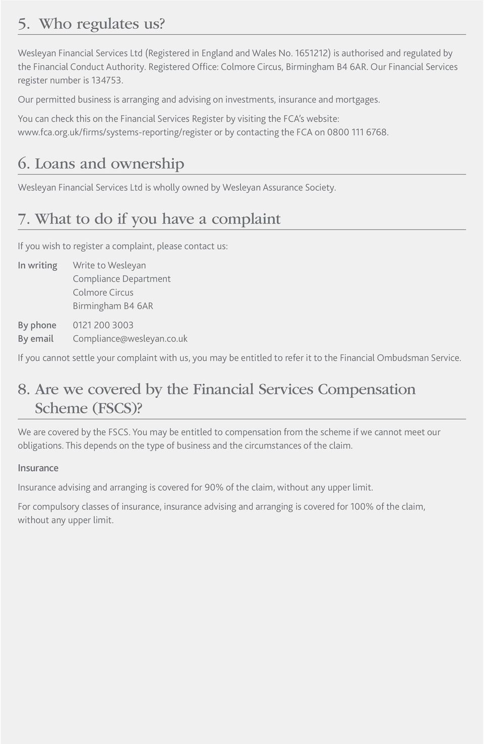 You can check this on the Financial Services Register by visiting the FCA s website: www.fca.org.uk/firms/systems-reporting/register or by contacting the FCA on 0800 111 67