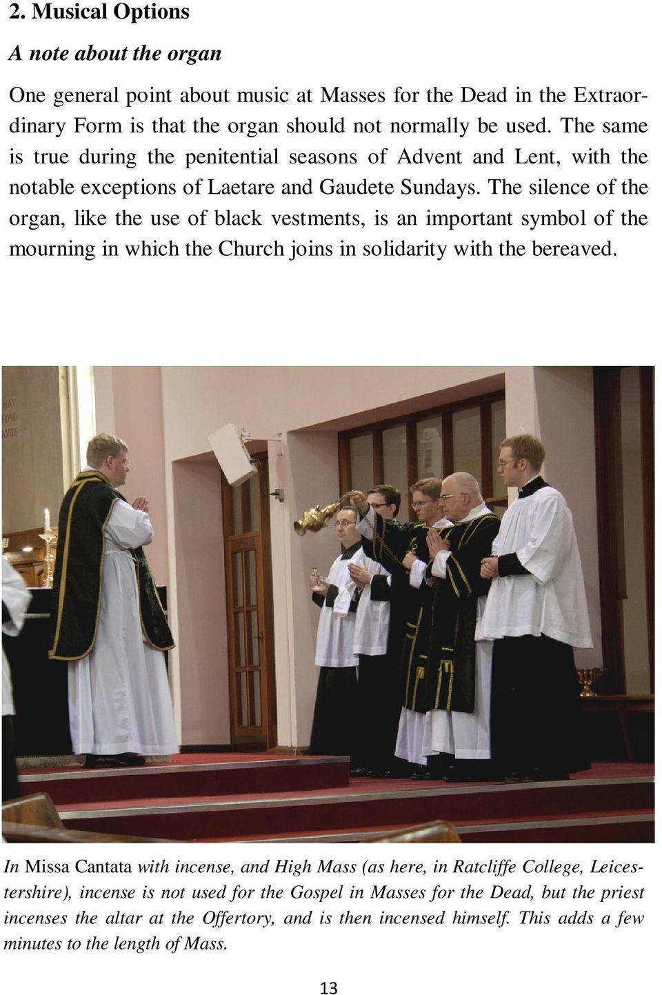 The silence of the organ, like the use of black vestments, is an important symbol of the mourning in which the Church joins in solidarity with the bereaved.