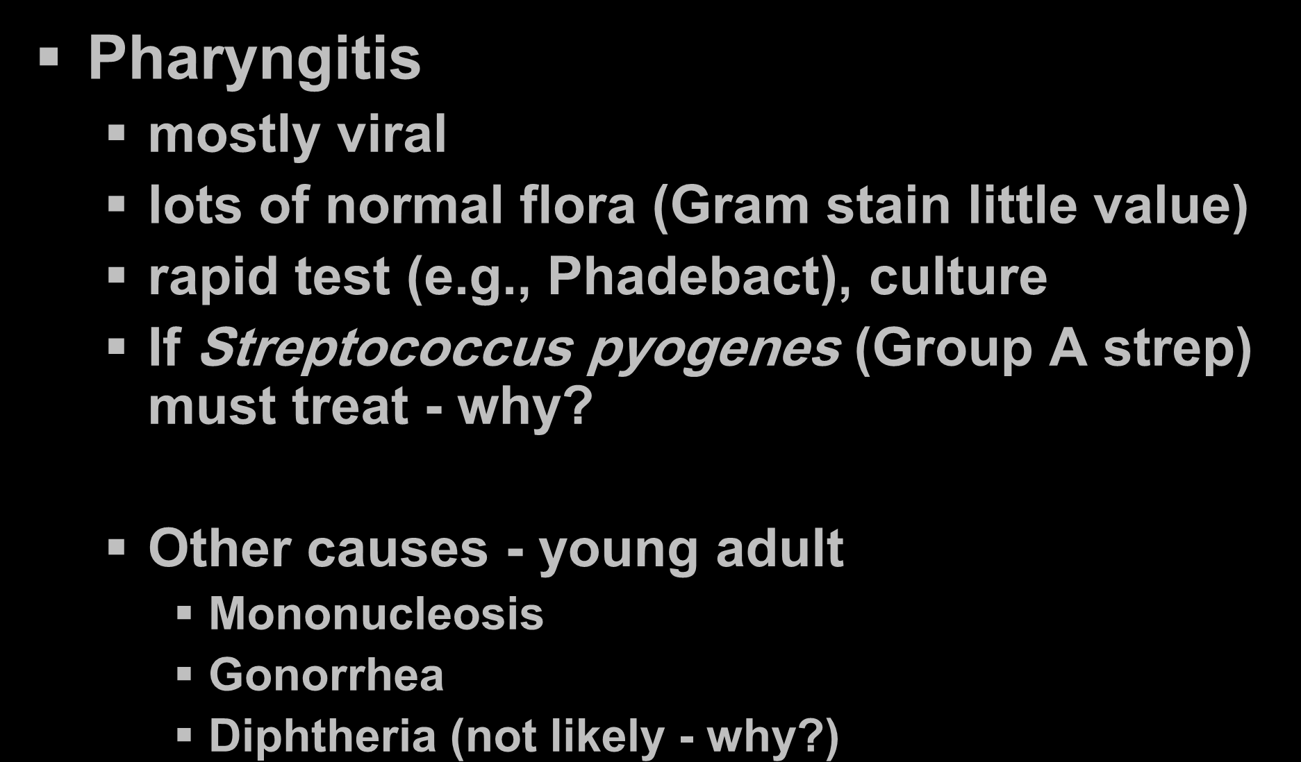 Upper Respiratory Tract Pharyngitis mostly viral lots of normal flora (Gram stain little value) rapid test (e.g., Phadebact), culture If Streptococcus pyogenes (Group A strep) must treat - why?