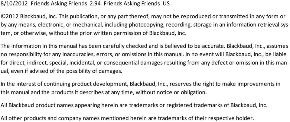 retrieval system, or otherwise, without the prior written permission of Blackbaud, Inc. The information in this manual has been carefully checked and is believed to be accurate. Blackbaud, Inc., assumes no responsibility for any inaccuracies, errors, or omissions in this manual.