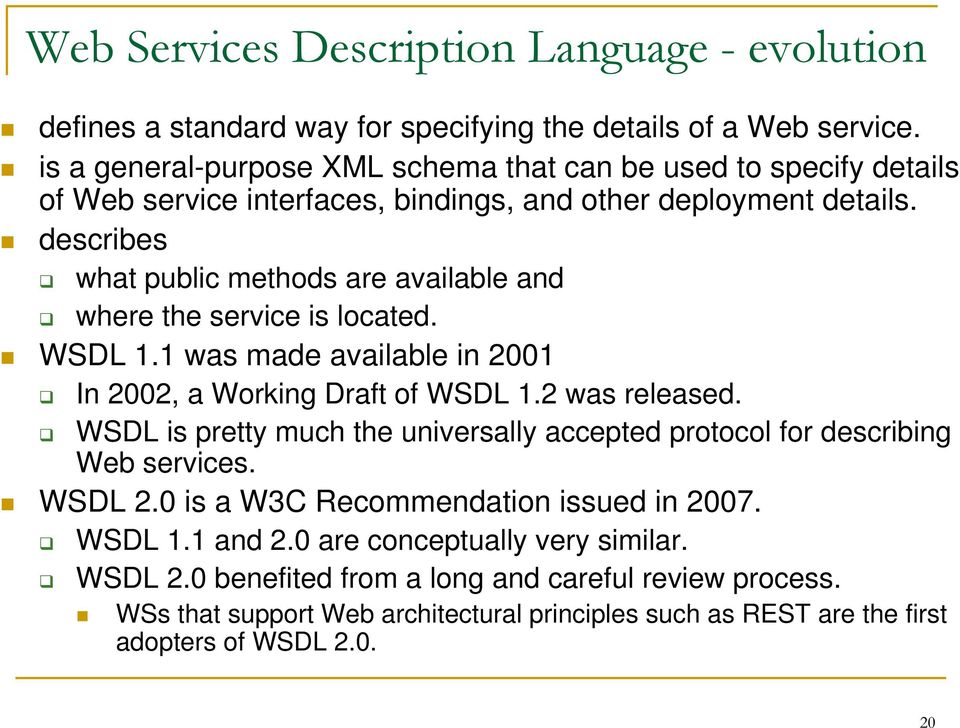 describes what public methods are available and where the service is located. WSDL 1.1 was made available in 2001 In 2002, a Working Draft of WSDL 1.2 was released.