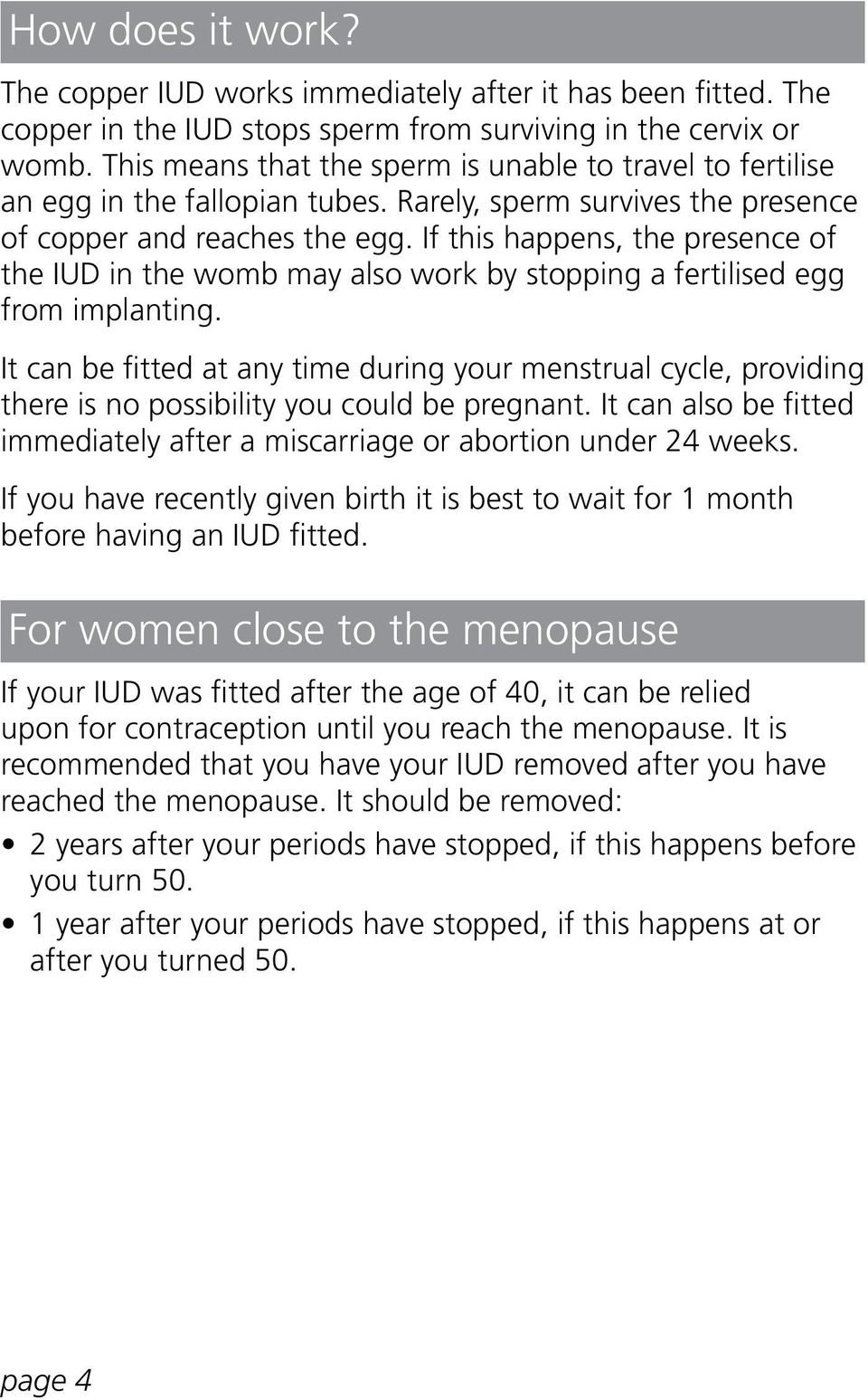 If this happens, the presence of the IUD in the womb may also work by stopping a fertilised egg from implanting.