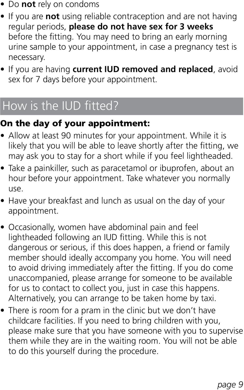 If you are having current IUD removed and replaced, avoid sex for 7 days before your appointment. How is the IUD fitted? On the day of your appointment: Allow at least 90 minutes for your appointment.