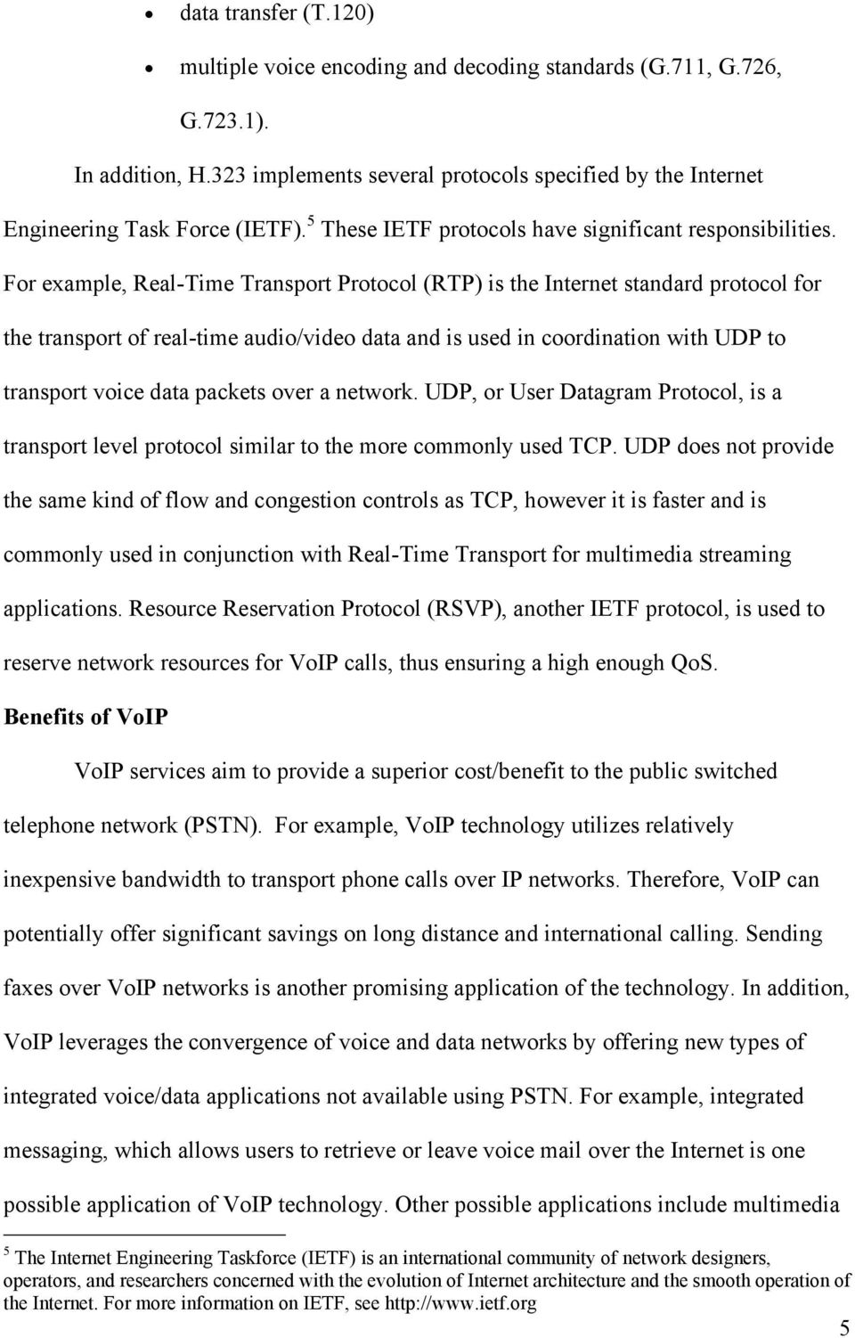 For example, Real-Time Transport Protocol (RTP) is the Internet standard protocol for the transport of real-time audio/video data and is used in coordination with UDP to transport voice data packets