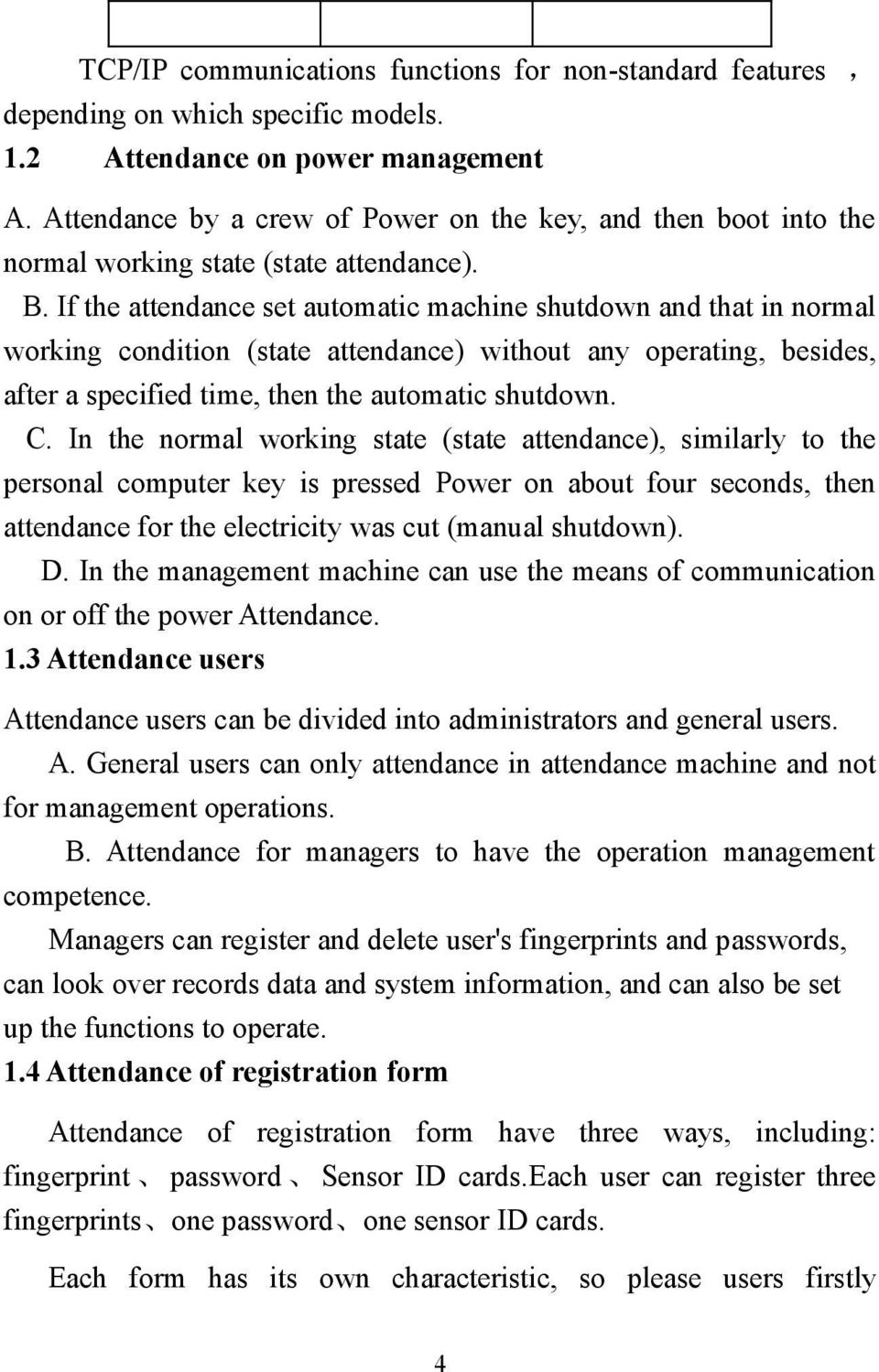 If the attendance set automatic machine shutdown and that in normal working condition (state attendance) without any operating, besides, after a specified time, then the automatic shutdown. C.
