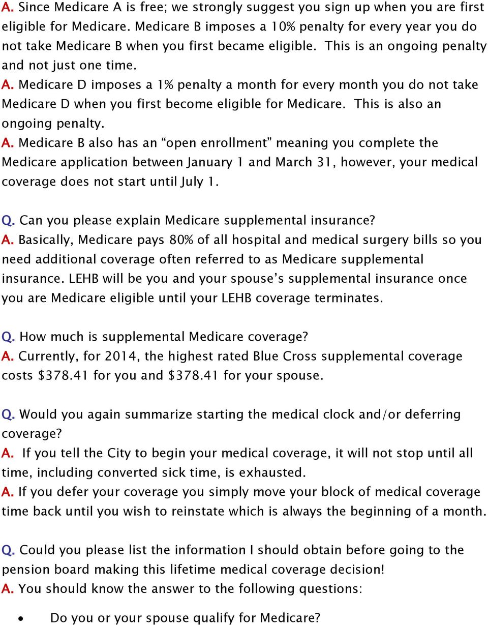 Medicare D imposes a 1% penalty a month for every month you do not take Medicare D when you first become eligible for Medicare. This is also an ongoing penalty. A.