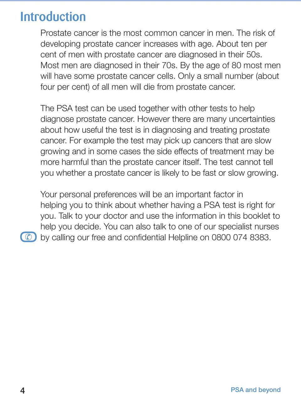 The PSA test can be used together with other tests to help diagnose prostate cancer. However there are many uncertainties about how useful the test is in diagnosing and treating prostate cancer.