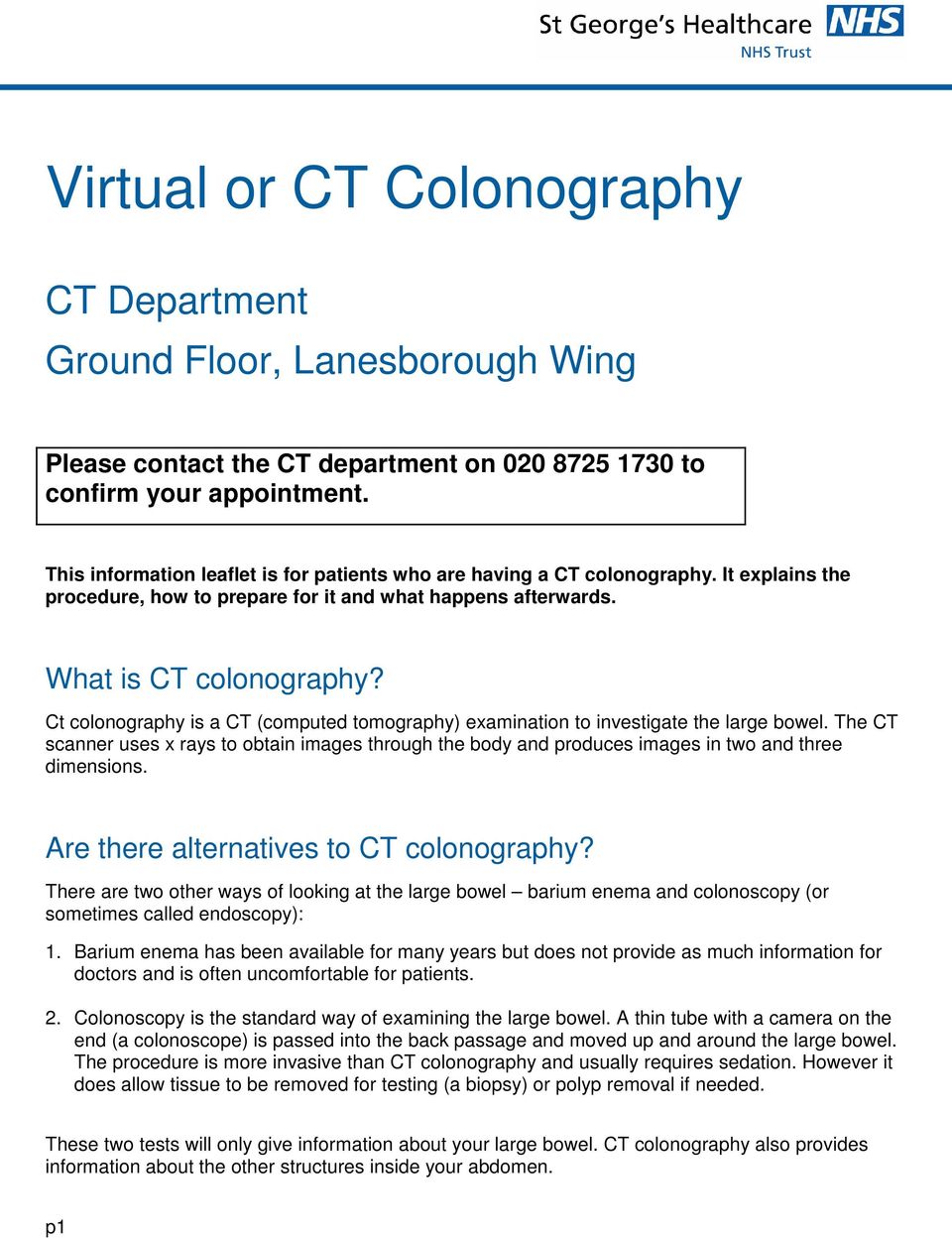 Ct colonography is a CT (computed tomography) examination to investigate the large bowel. The CT scanner uses x rays to obtain images through the body and produces images in two and three dimensions.