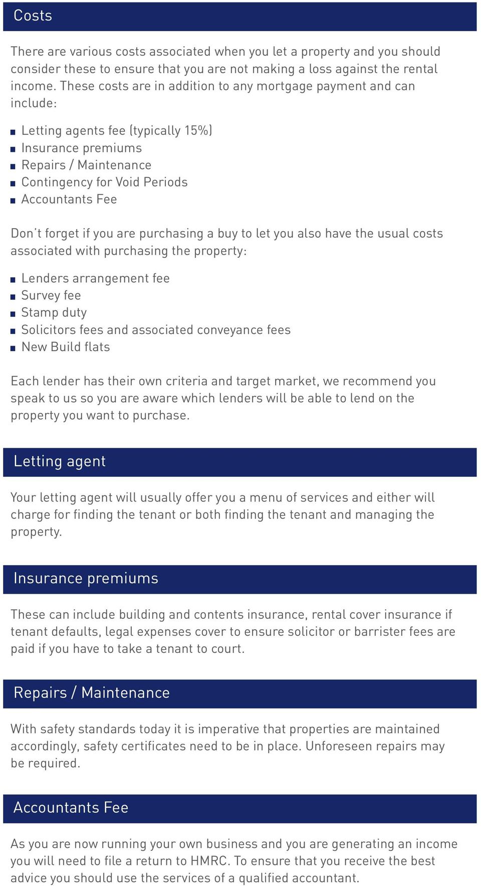 forget if you are purchasing a buy to let you also have the usual costs associated with purchasing the property: Lenders arrangement fee Survey fee Stamp duty Solicitors fees and associated
