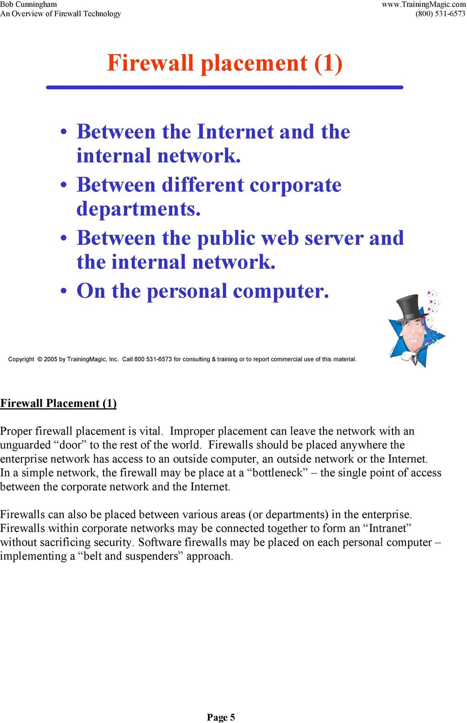 Firewalls should be placed anywhere the enterprise network has access to an outside computer, an outside network or the Internet.