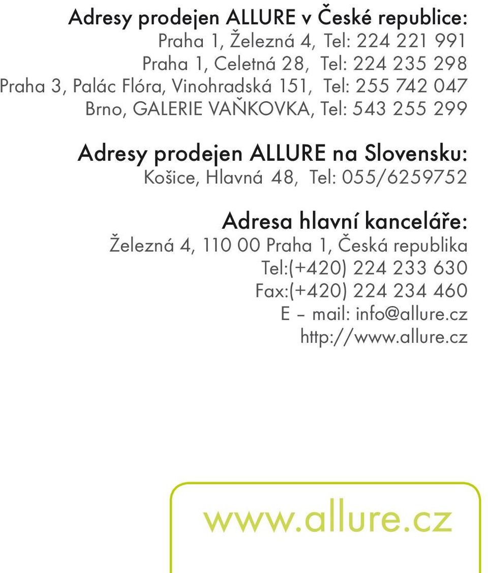 Adresy prodejen ALLURE na Slovensku: Košice, Hlavná 48, Tel: 055/6259752 Adresa hlavní kanceláře: Železná 4,