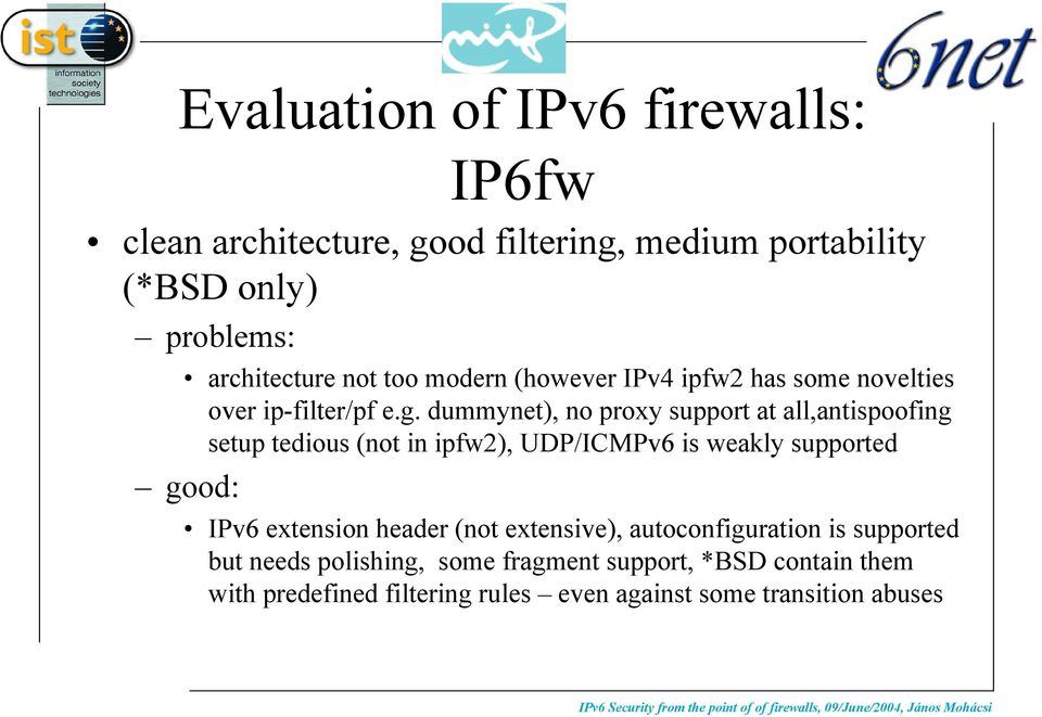 dummynet), no proxy support at all,antispoofing setup tedious (not in ipfw2), UDP/ICMPv6 is weakly supported good: IPv6 extension