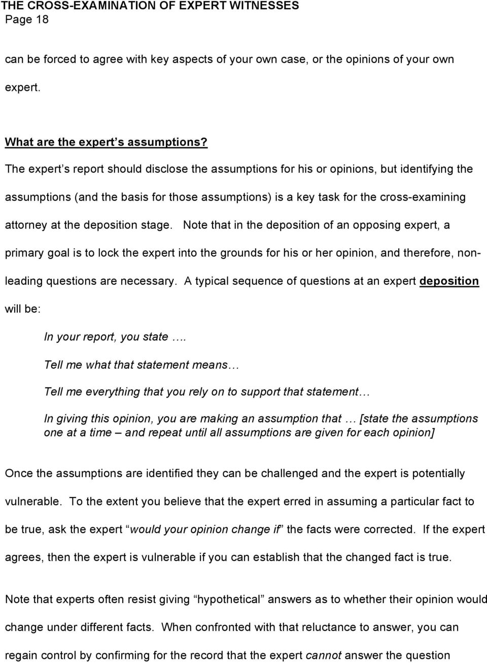deposition stage. Note that in the deposition of an opposing expert, a primary goal is to lock the expert into the grounds for his or her opinion, and therefore, nonleading questions are necessary.