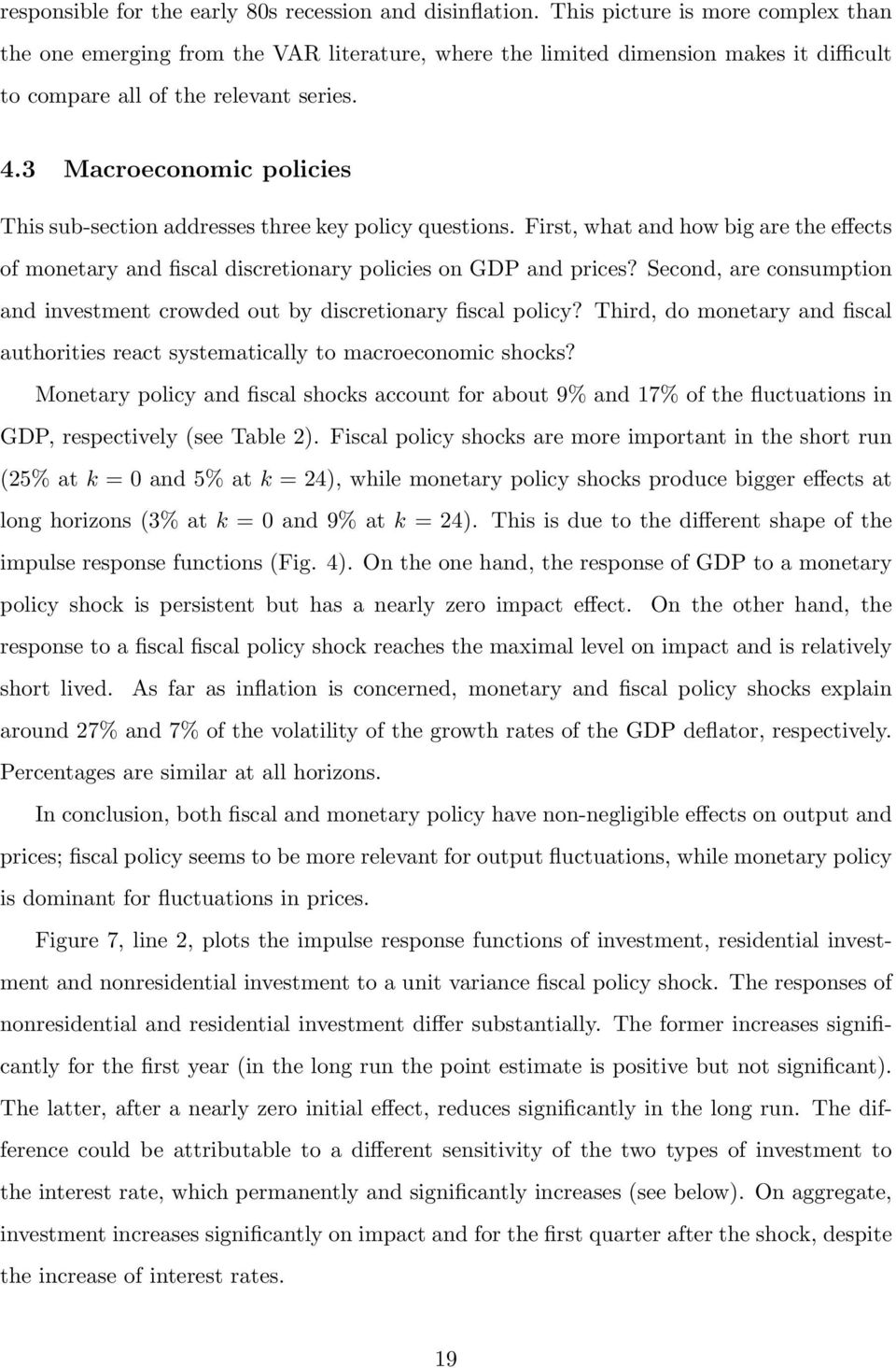 3 Macroeconomic policies This sub-section addresses three key policy questions. First, what and how big are the effects of monetary and fiscal discretionary policies on GDP and prices?