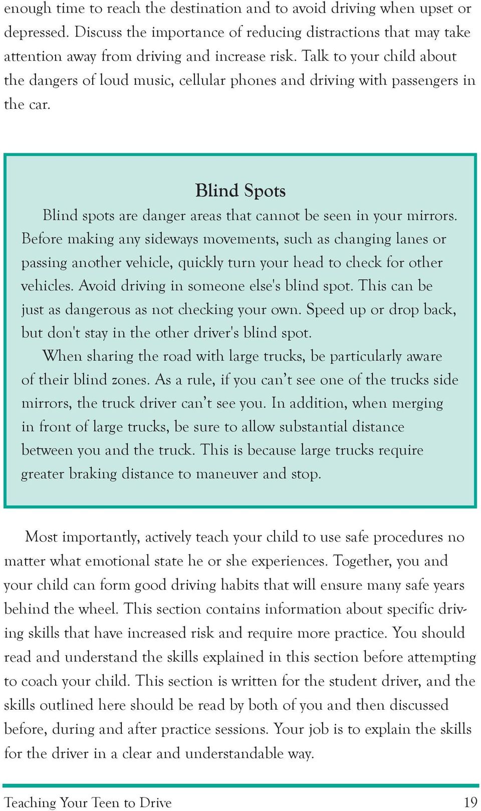 Before making any sideways movements, such as changing lanes or passing another vehicle, quickly turn your head to check for other vehicles. Avoid driving in someone else's blind spot.