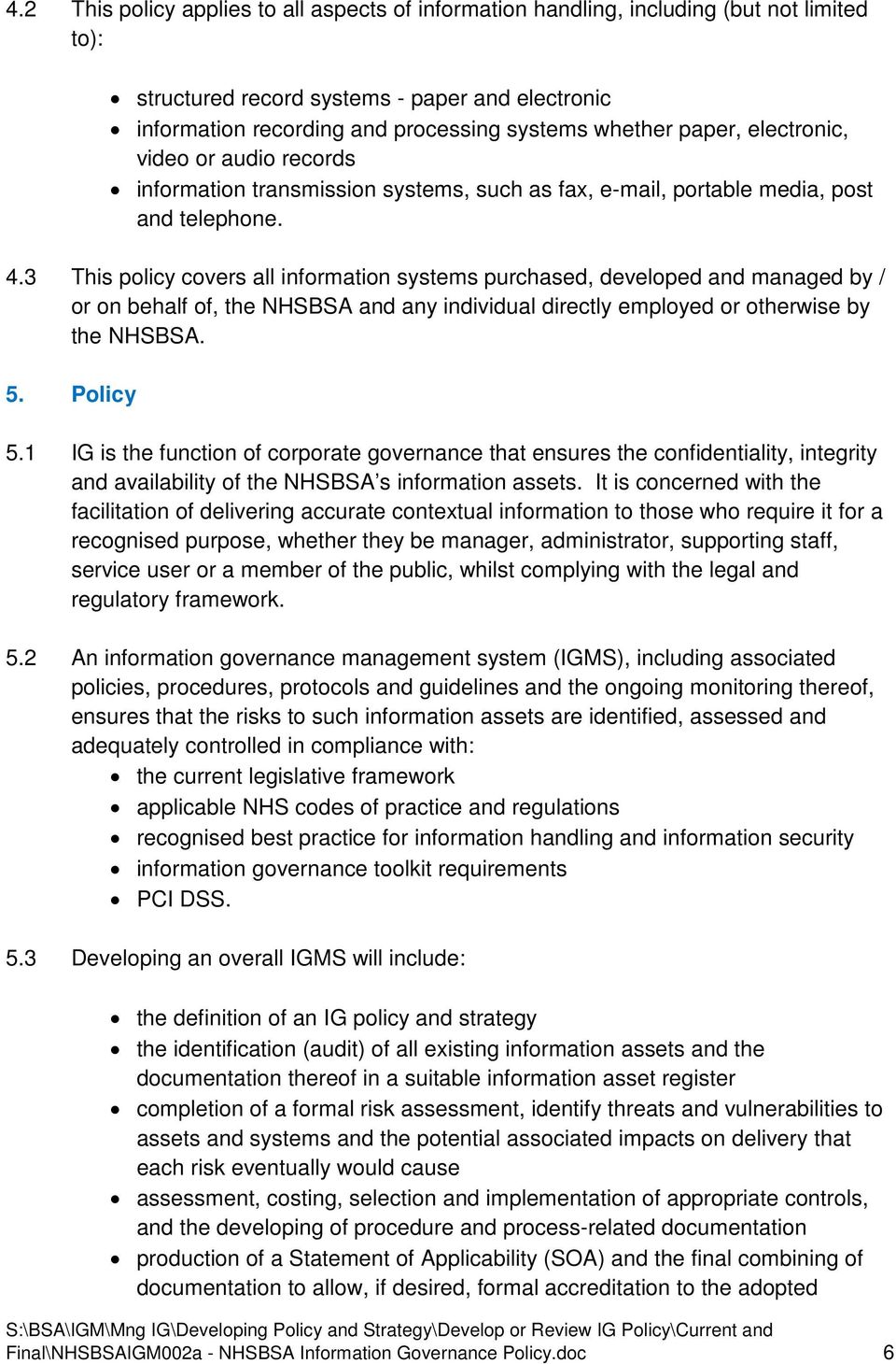 3 This policy covers all information systems purchased, developed and managed by / or on behalf of, the NHSBSA and any individual directly employed or otherwise by the NHSBSA. 5. Policy 5.