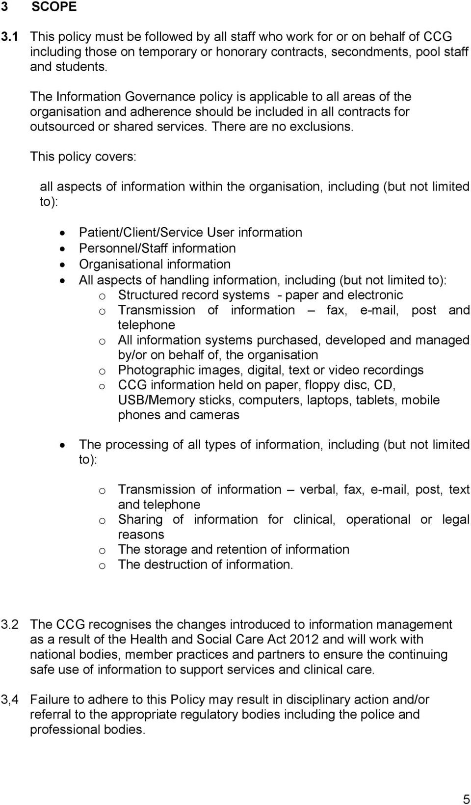 This policy covers: all aspects of information within the organisation, including (but not limited to): Patient/Client/Service User information Personnel/Staff information Organisational information