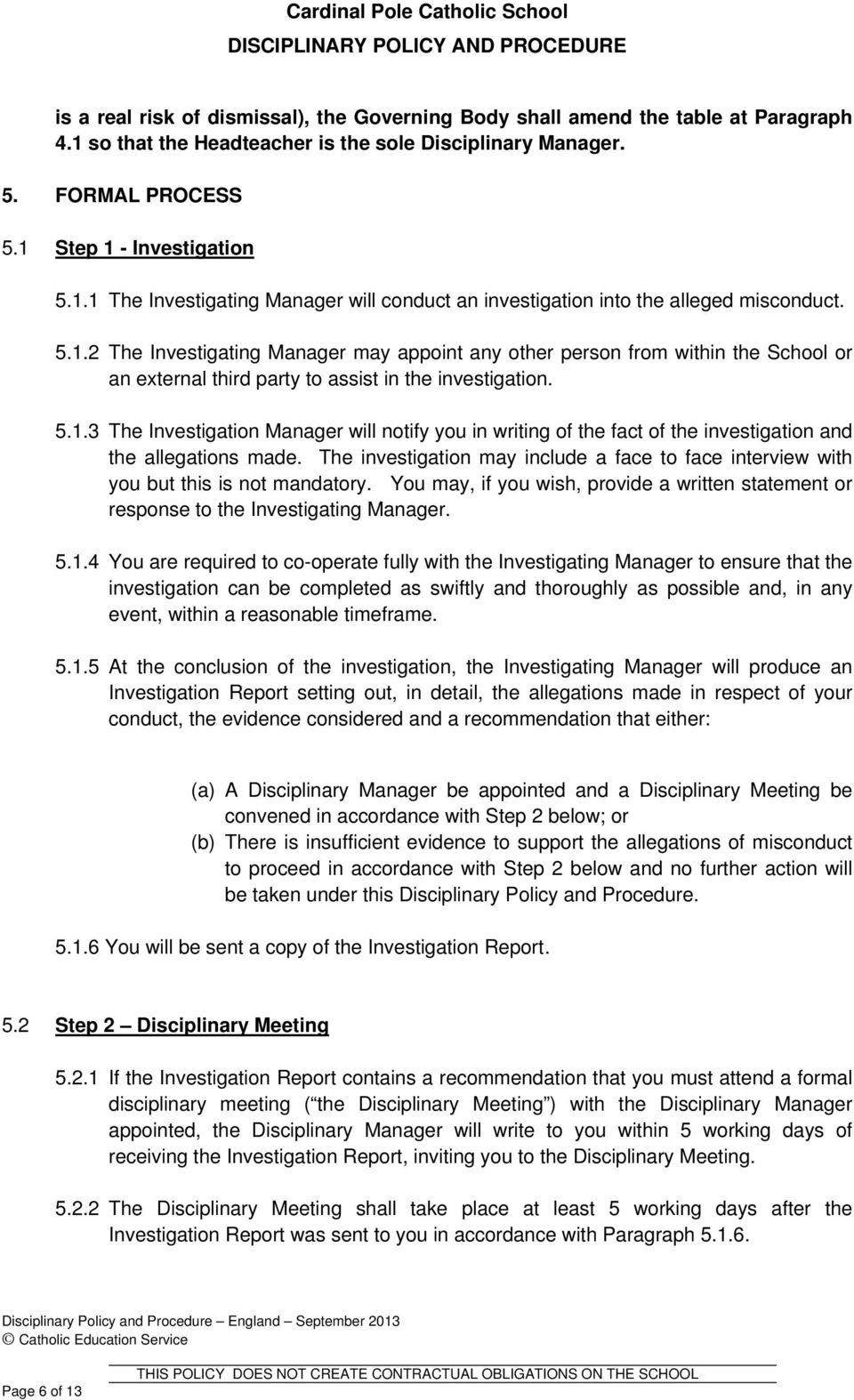The investigation may include a face to face interview with you but this is not mandatory. You may, if you wish, provide a written statement or response to the Investigating Manager. 5.1.