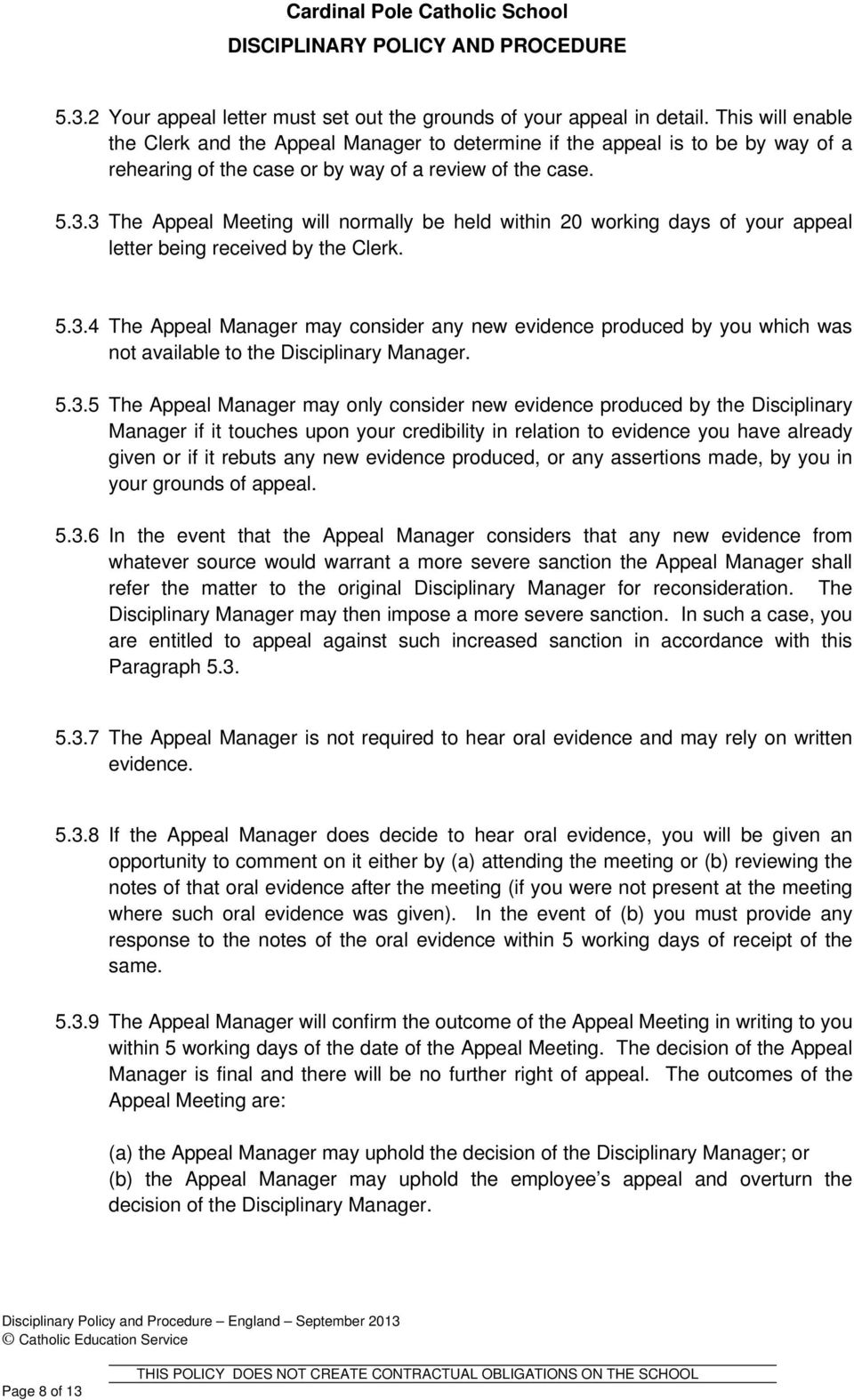 3 The Appeal Meeting will normally be held within 20 working days of your appeal letter being received by the Clerk. 5.3.4 The Appeal Manager may consider any new evidence produced by you which was not available to the Disciplinary Manager.