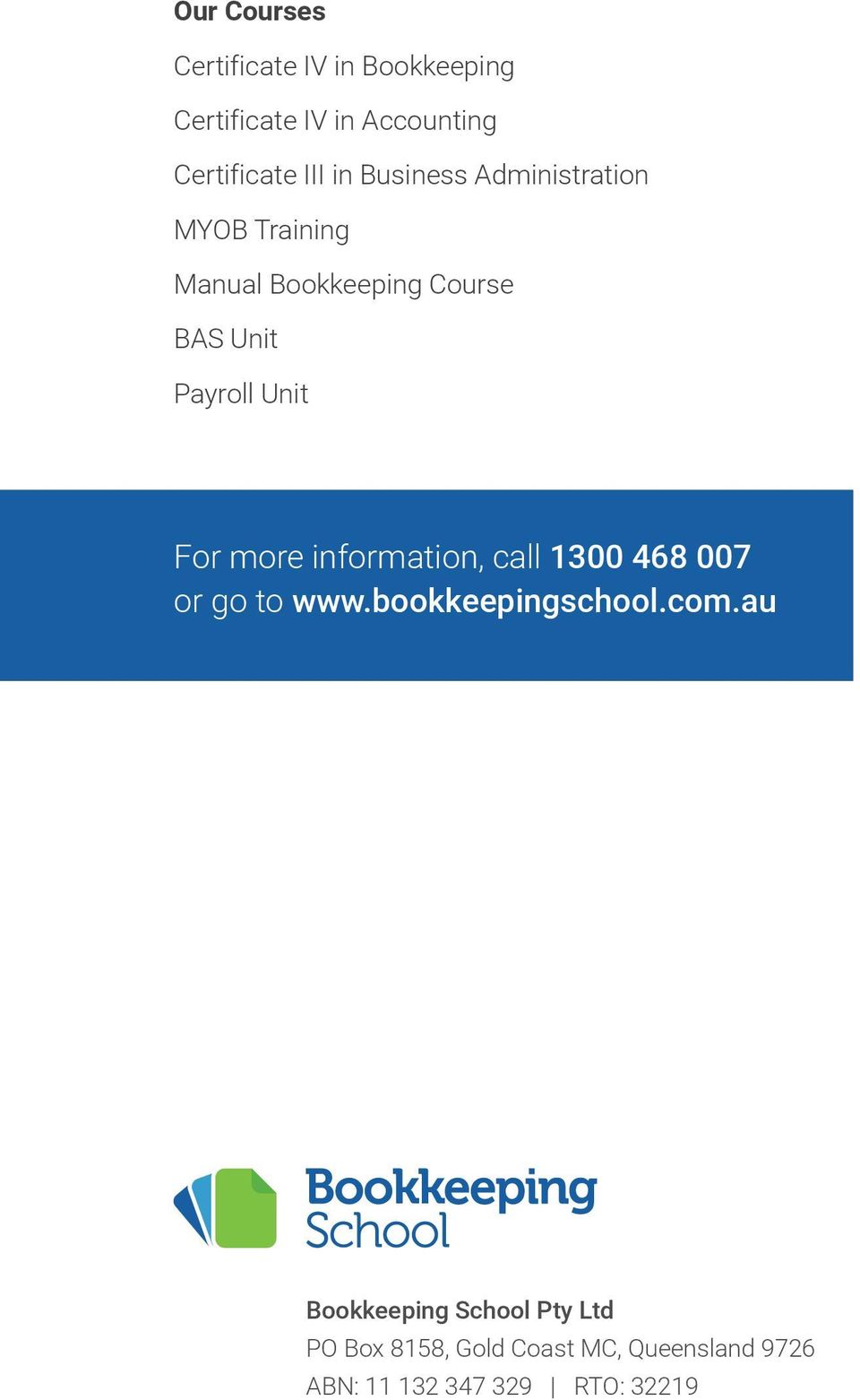 For more information, call 1300 468 007 or go to www.bookkeepingschool.com.