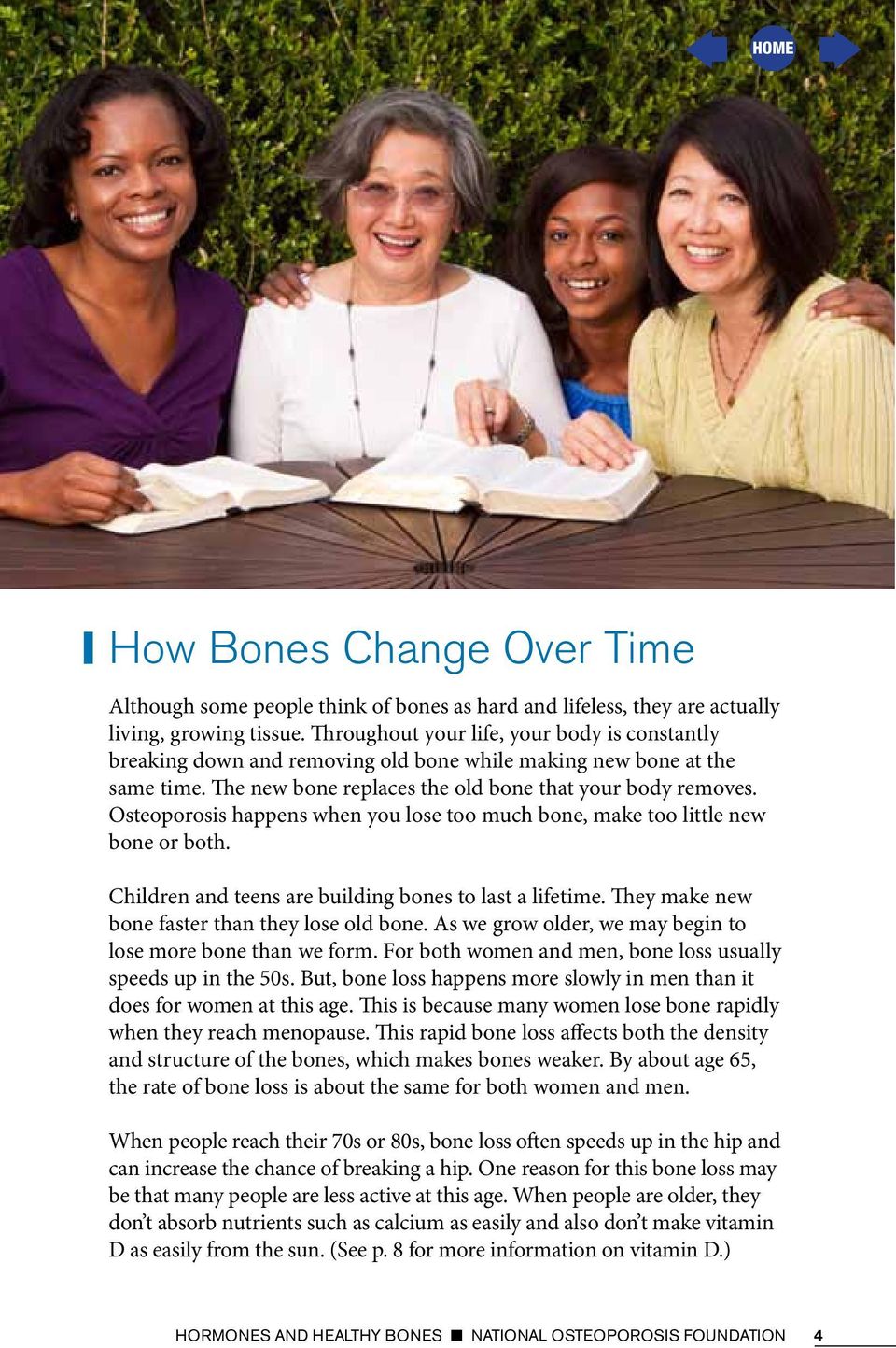 Osteoporosis happens when you lose too much bone, make too little new bone or both. Children and teens are building bones to last a lifetime. They make new bone faster than they lose old bone.
