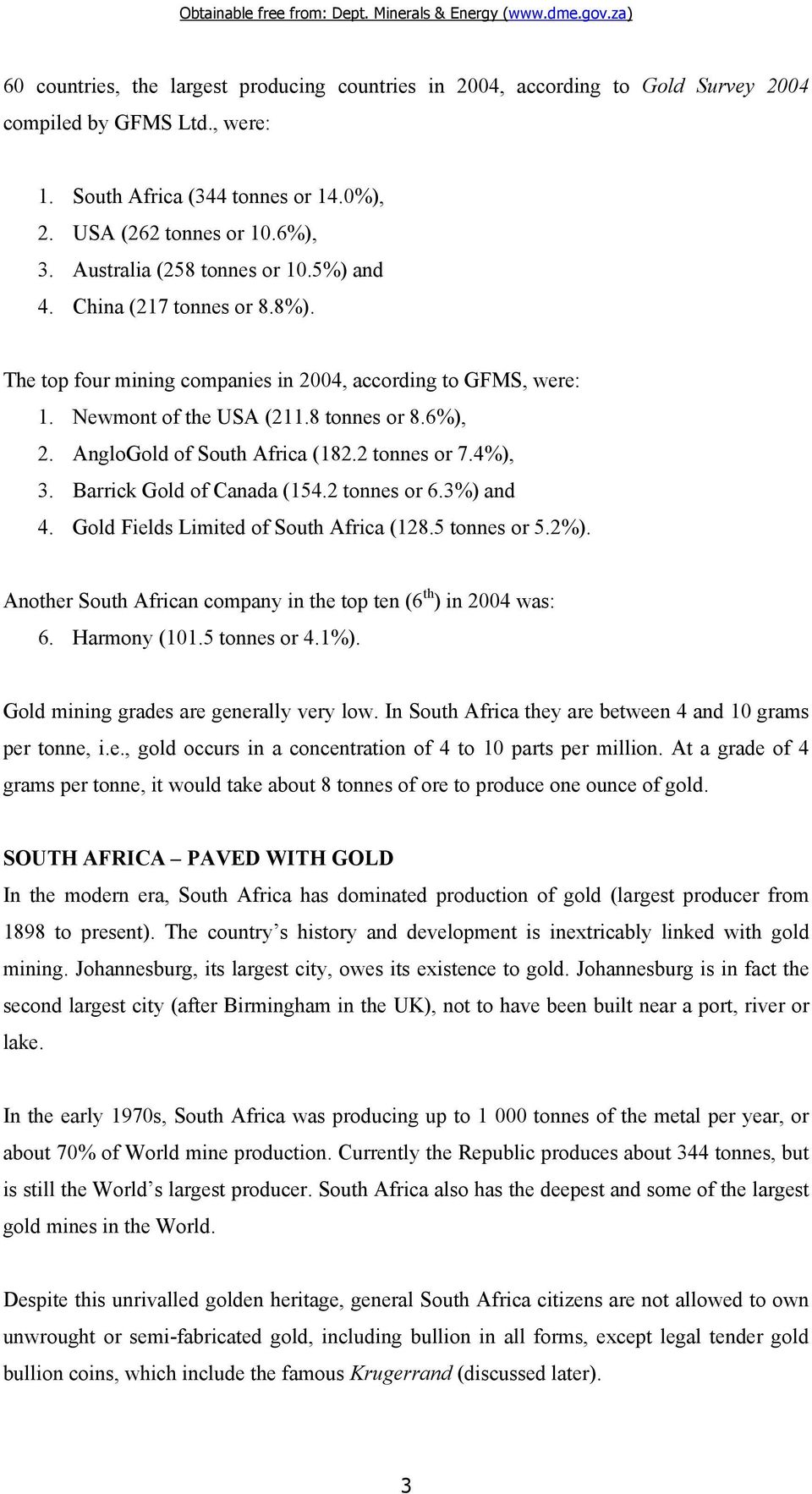 AngloGold of South Africa (182.2 tonnes or 7.4%), 3. Barrick Gold of Canada (154.2 tonnes or 6.3%) and 4. Gold Fields Limited of South Africa (128.5 tonnes or 5.2%).