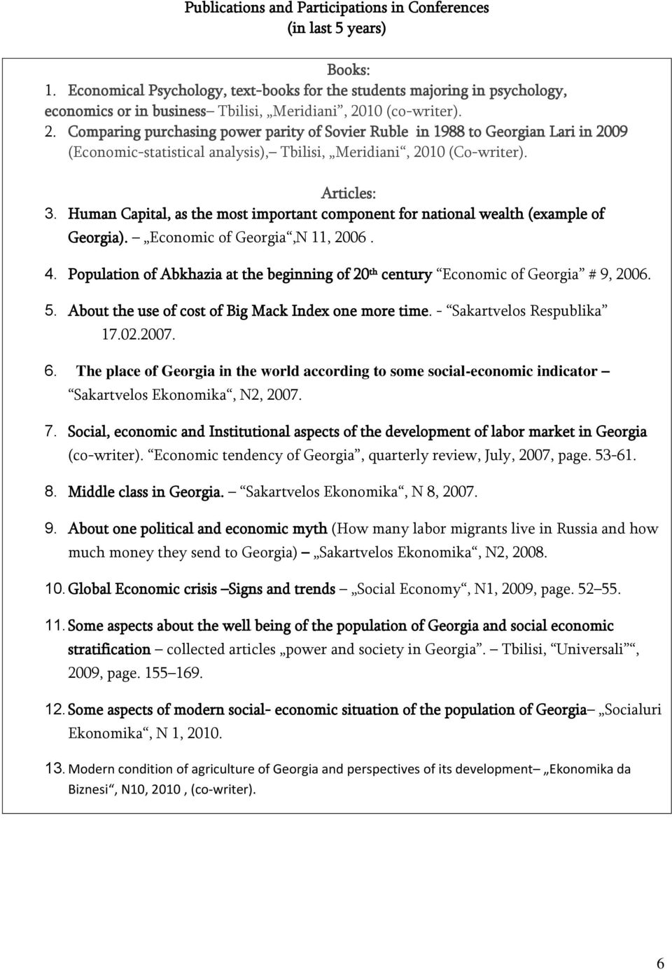 10 (co-writer). 2. Comparing purchasing power parity of Sovier Ruble in 1988 to Georgian Lari in 2009 (Economic-statistical analysis), Tbilisi, Meridiani, 2010 (Co-writer). Articles: 3.