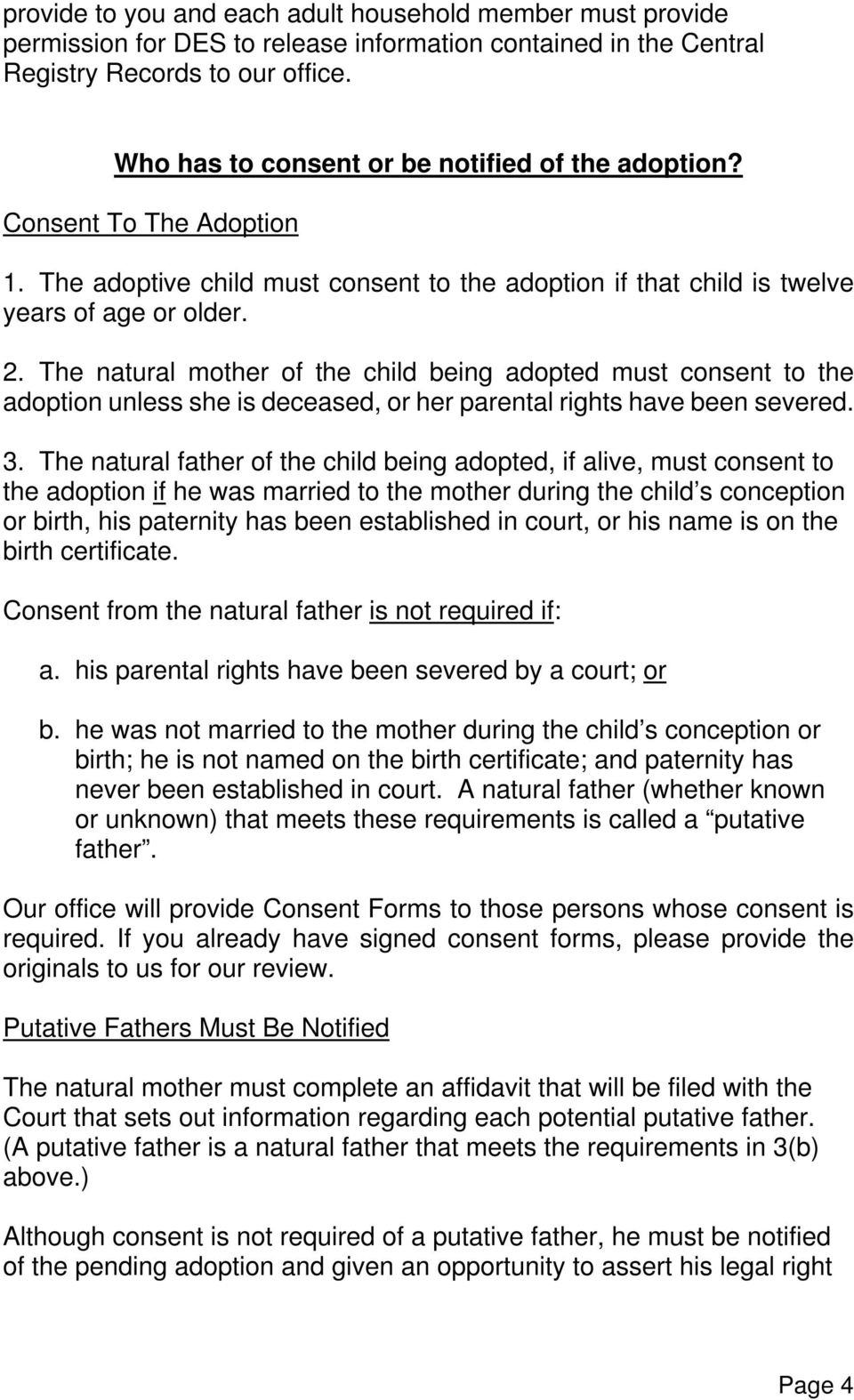 The natural mother of the child being adopted must consent to the adoption unless she is deceased, or her parental rights have been severed. 3.