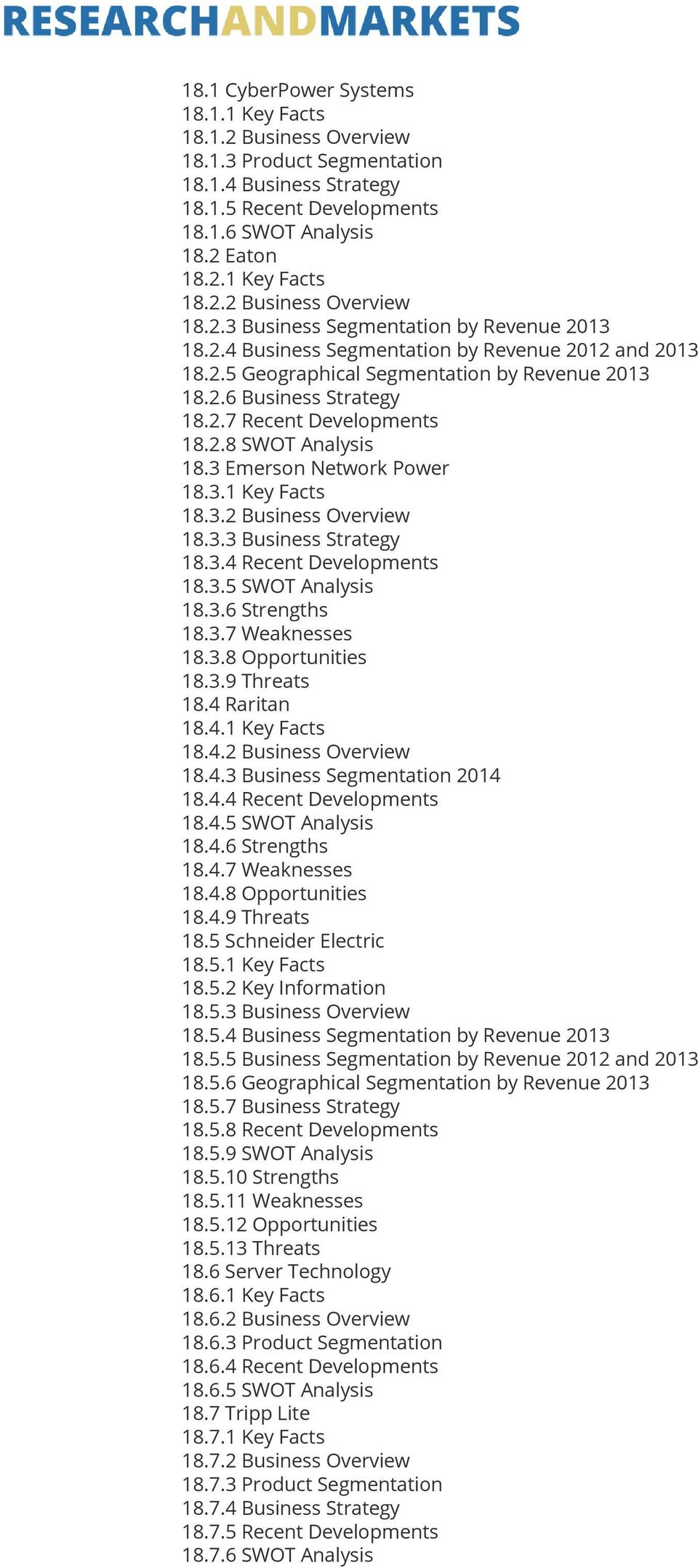 3 Emerson Network Power 18.3.1 Key Facts 18.3.2 Business Overview 18.3.3 Business Strategy 18.3.4 Recent Developments 18.3.5 SWOT Analysis 18.3.6 Strengths 18.3.7 Weaknesses 18.3.8 Opportunities 18.3.9 Threats 18.
