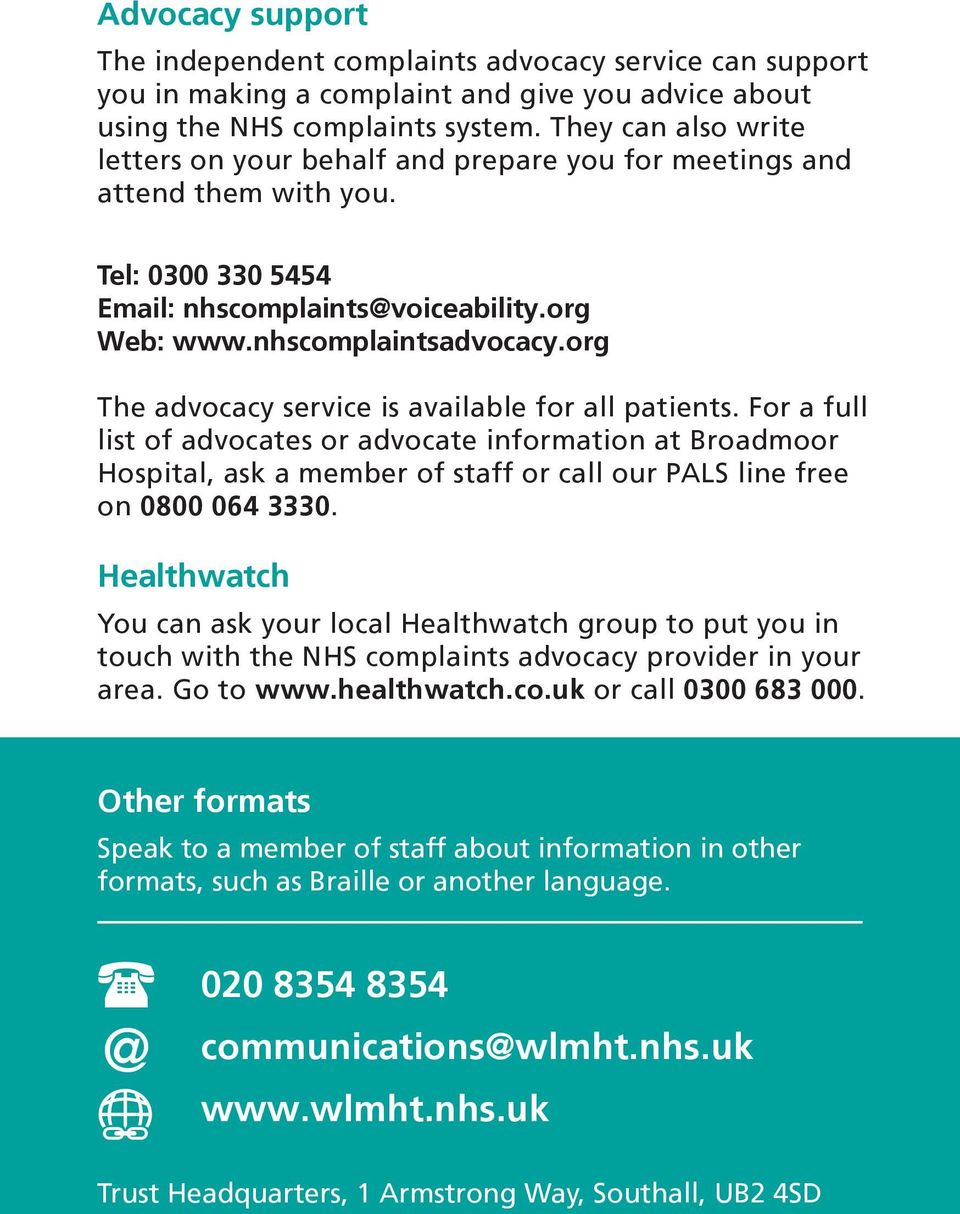 org The advocacy service is available for all patients. For a full list of advocates or advocate information at Broadmoor Hospital, ask a member of staff or call our PALS line free on 0800 064 3330.