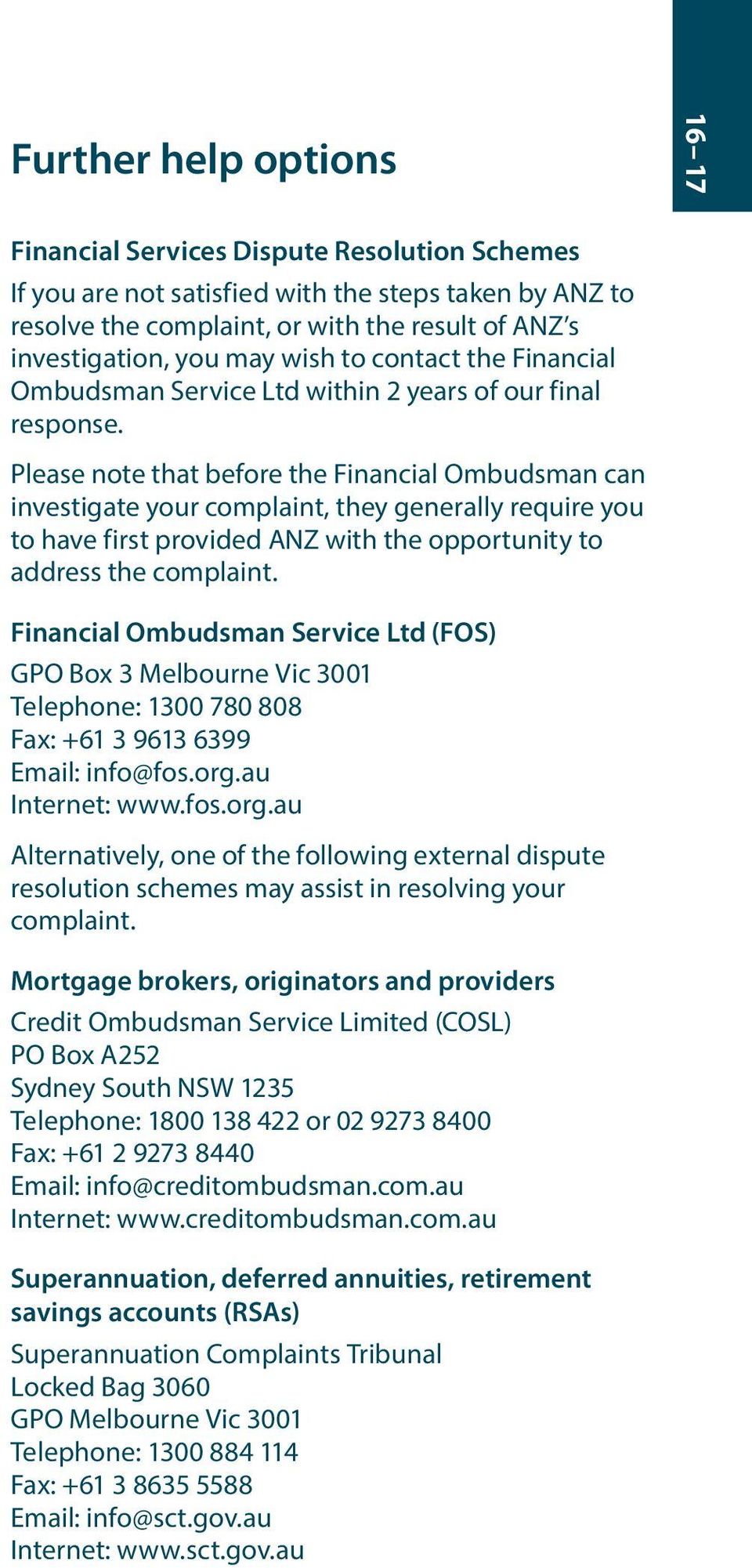 Please note that before the Financial Ombudsman can investigate your complaint, they generally require you to have first provided ANZ with the opportunity to address the complaint.