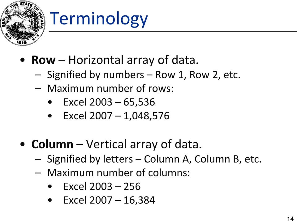 Maximum number of rows: Excel 2003 65,536 Excel 2007 1,048,576 Column