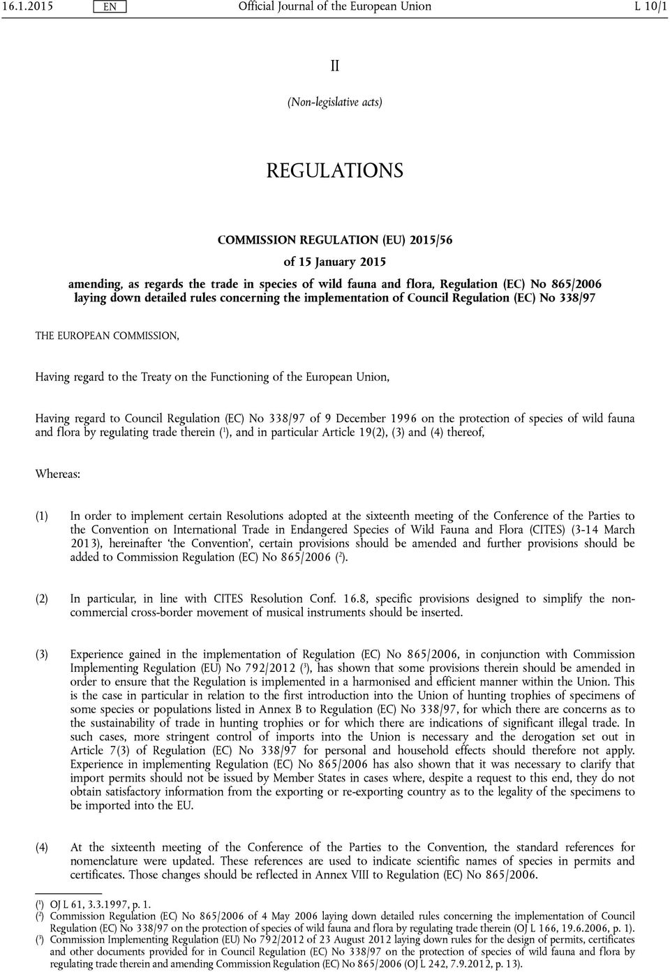 Having regard to Council Regulation (EC) No 338/97 of 9 December 1996 on the protection of species of wild fauna and flora by regulating trade therein ( 1 ), and in particular Article 19(2), (3) and