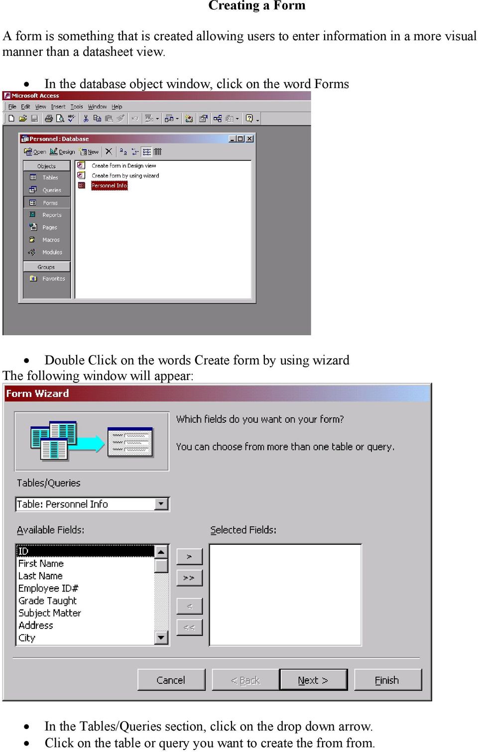 In the database object window, click on the word Forms Double Click on the words Create form by