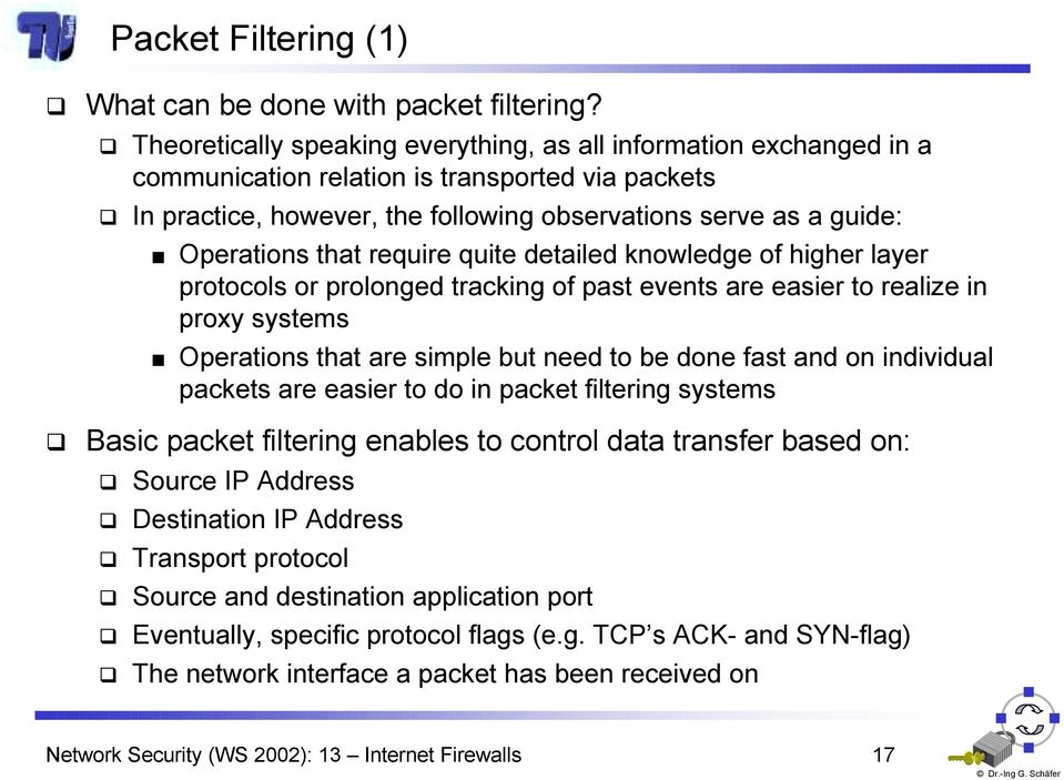 realize in proxy systems Operations that are simple but need to be done fast and on individual packets are easier to do in packet filtering systems!