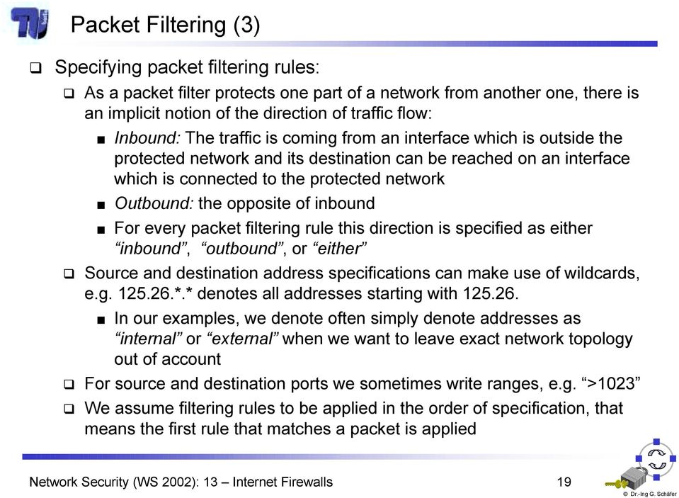 protected network and its destination can be reached on an interface which is connected to the protected network Outbound: the opposite of inbound For every packet filtering rule this direction is