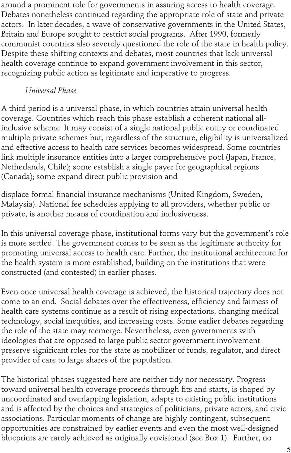 After 1990, formerly communist countries also severely questioned the role of the state in health policy.