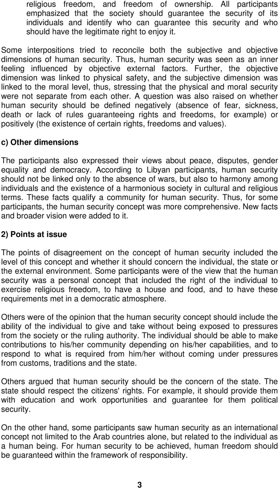 Some interpositions tried to reconcile both the subjective and objective dimensions of human security. Thus, human security was seen as an inner feeling influenced by objective external factors.