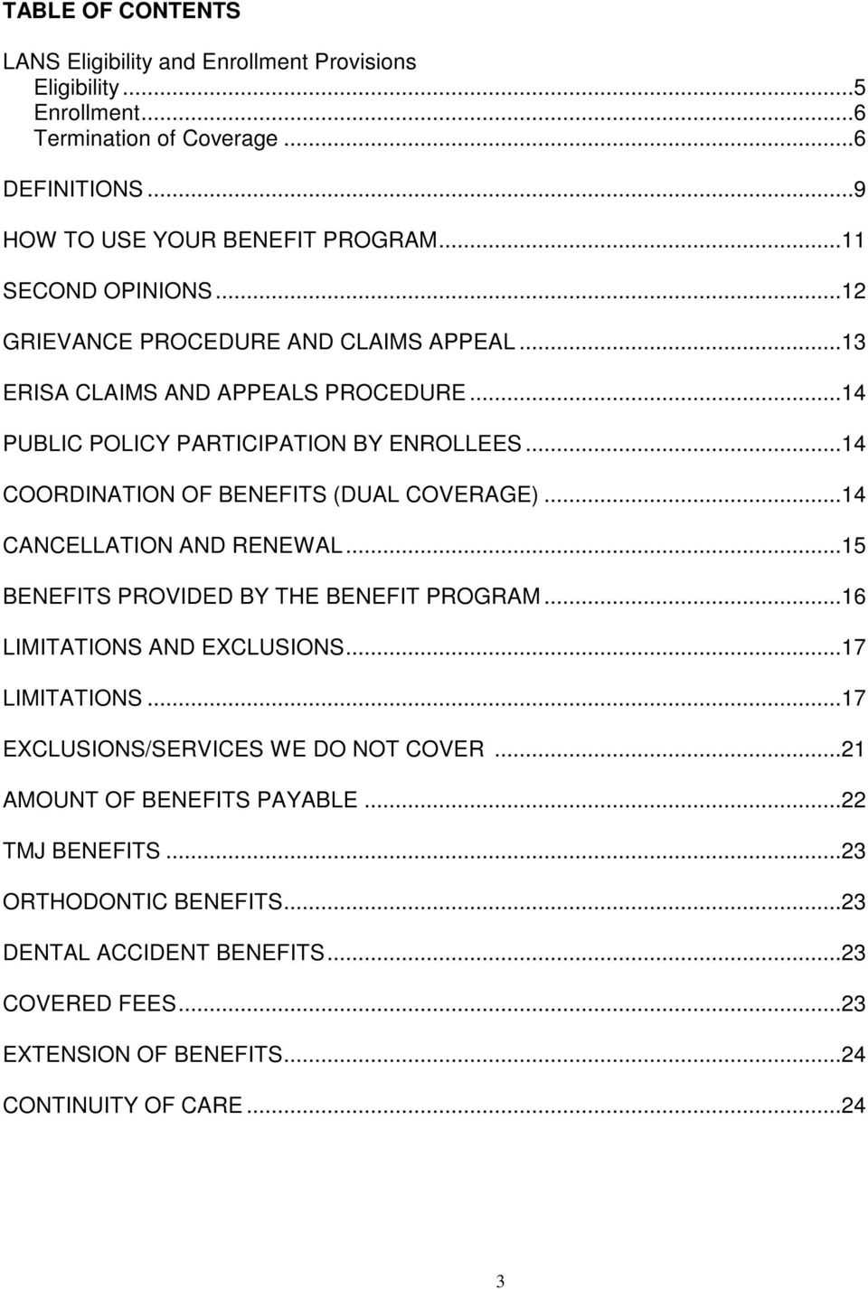..14 COORDINATION OF BENEFITS (DUAL COVERAGE)...14 CANCELLATION AND RENEWAL...15 BENEFITS PROVIDED BY THE BENEFIT PROGRAM...16 LIMITATIONS AND EXCLUSIONS...17 LIMITATIONS.