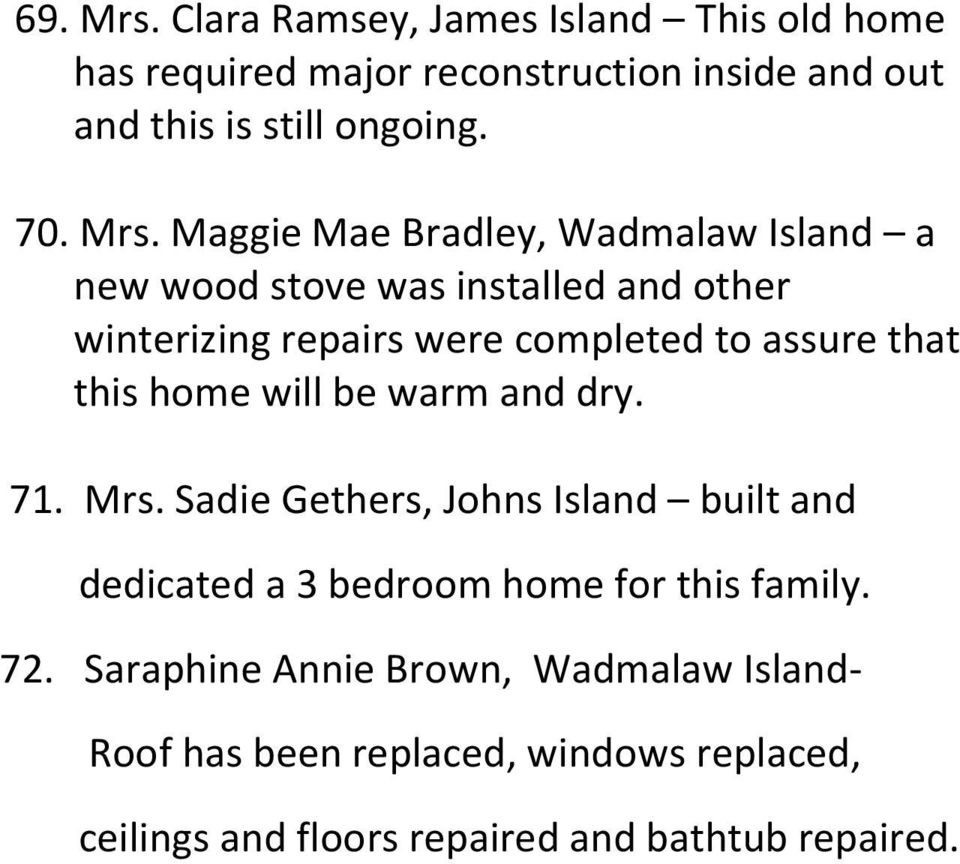 that this home will be warm and dry. 71. Mrs. Sadie Gethers, Johns Island built and dedicated a 3 bedroom home for this family. 72.