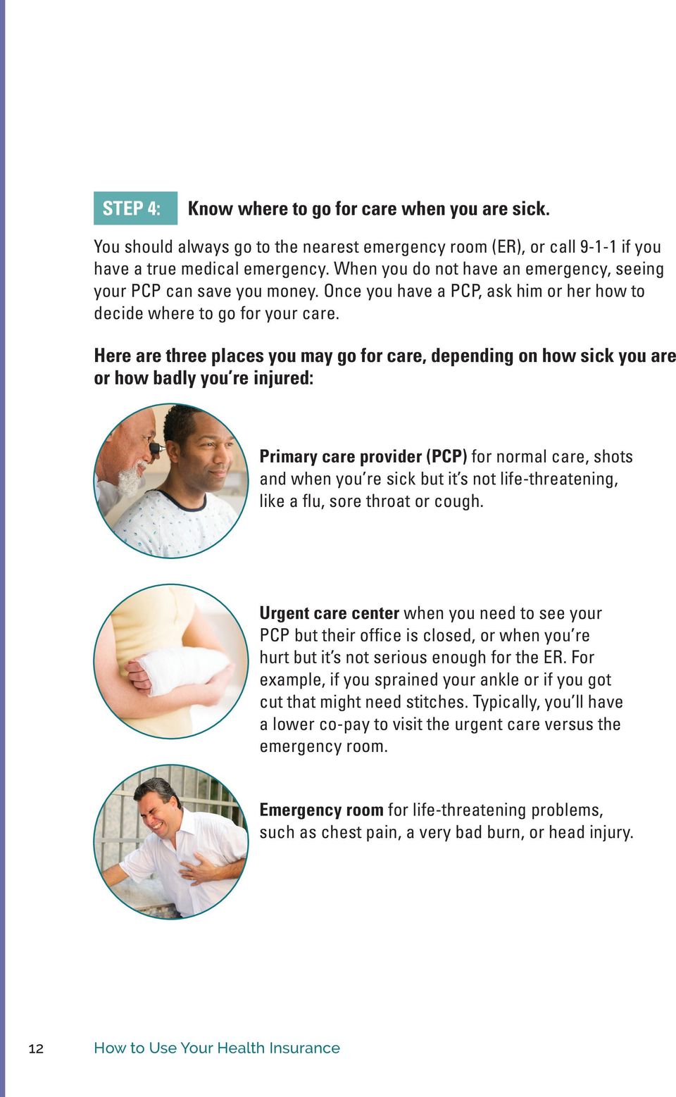 Here are three places you may go for care, depending on how sick you are or how badly you re injured: Primary care provider (PCP) for normal care, shots and when you re sick but it s not