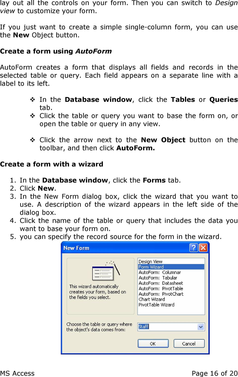 In the Database window, click the Tables or Queries tab. Click the table or query you want to base the form on, or open the table or query in any view.