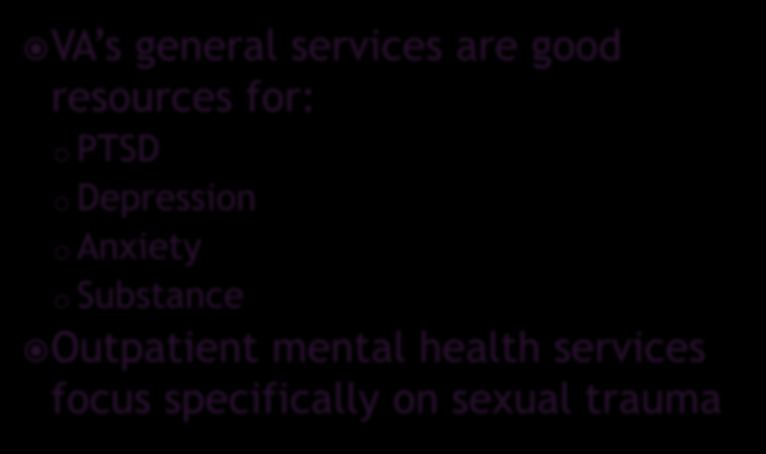 VA s general services are good resources for: o PTSD o Depression o Anxiety o