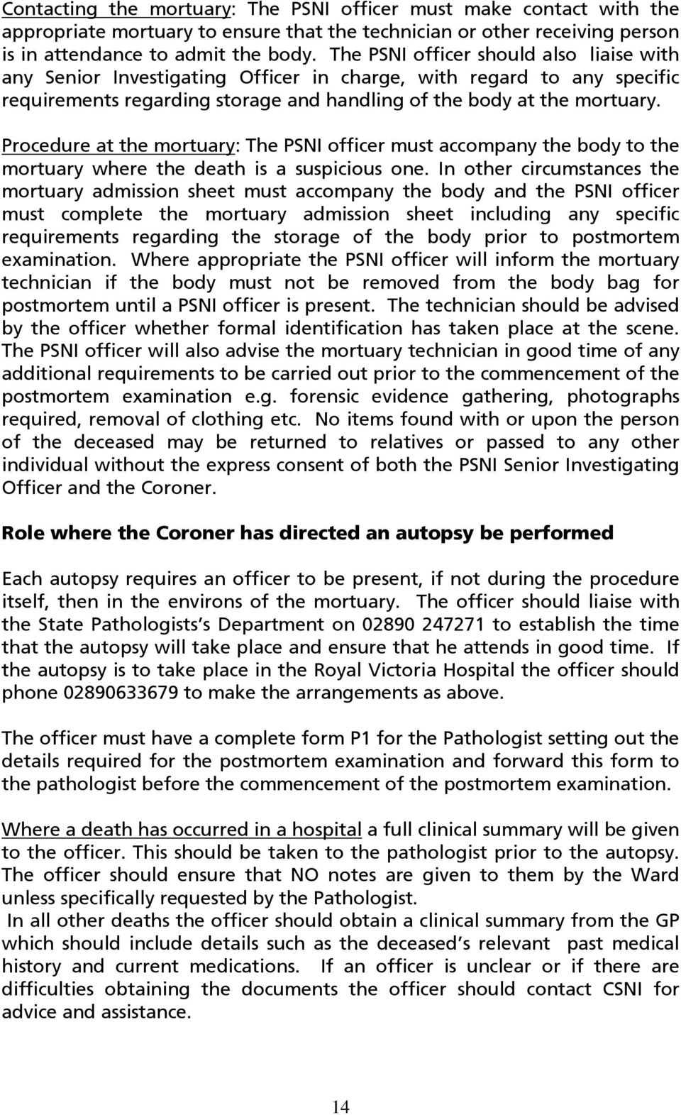 Procedure at the mortuary: The PSNI officer must accompany the body to the mortuary where the death is a suspicious one.